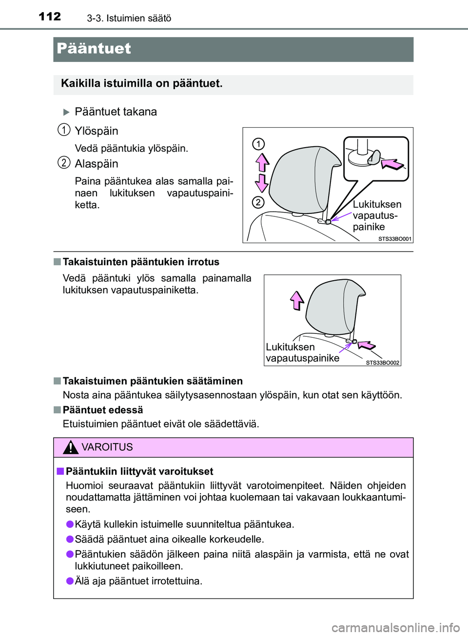 TOYOTA AYGO 2018  Omistajan Käsikirja (in Finnish) 1123-3. Istuimien säätö
OM99R11FI
Pääntuet
Pääntuet takana
Ylöspäin
Vedä pääntukia ylöspäin.
Alaspäin
Paina pääntukea alas samalla pai-
naen lukituksen vapautuspaini-
ketta.
nTakai
