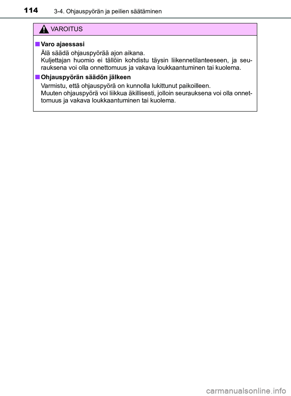 TOYOTA AYGO 2018  Omistajan Käsikirja (in Finnish) 1143-4. Ohjauspyörän ja peilien säätäminen
OM99R11FI
VAROITUS
nVaro ajaessasi
Älä säädä ohjauspyörää ajon aikana.
Kuljettajan huomio ei tällöin kohdistu täysin liikennetilanteeseen, ja