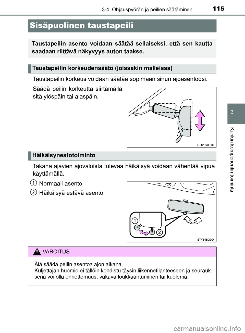 TOYOTA AYGO 2018  Omistajan Käsikirja (in Finnish) 115
3
3-4. Ohjauspyörän ja peilien säätäminen
Kunkin komponentin toiminta
OM99R11FI
Sisäpuolinen taustapeili
Taustapeilin korkeus voidaan säätää sopimaan sinun  ajoasentoosi.
Säädä peilin