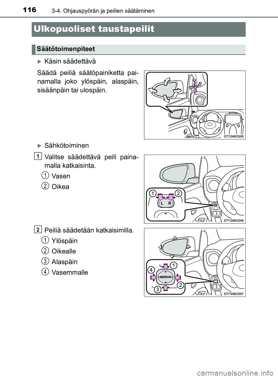 TOYOTA AYGO 2018  Omistajan Käsikirja (in Finnish) 1163-4. Ohjauspyörän ja peilien säätäminen
OM99R11FI
Ulkopuoliset taustapeilit
Käsin säädettävä
Säädä peiliä säätöpainiketta pai-
namalla joko ylöspäin, alaspäin,
sisäänpäin 
