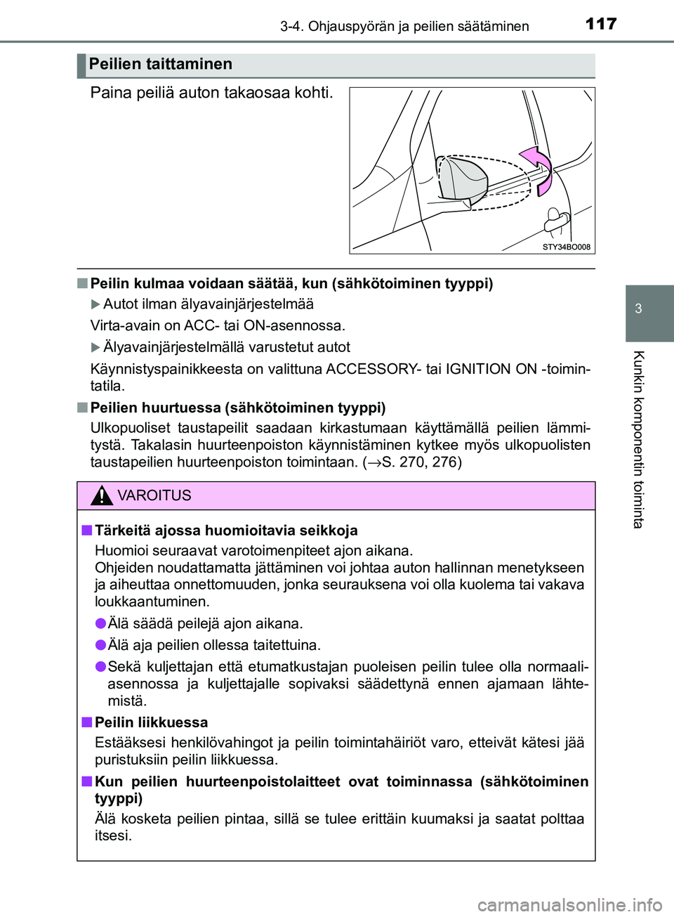 TOYOTA AYGO 2018  Omistajan Käsikirja (in Finnish) 1173-4. Ohjauspyörän ja peilien säätäminen
3
Kunkin komponentin toiminta
OM99R11FI
Paina peiliä auton takaosaa kohti.
nPeilin kulmaa voidaan säätää,  kun (sähkötoiminen tyyppi)
Autot il