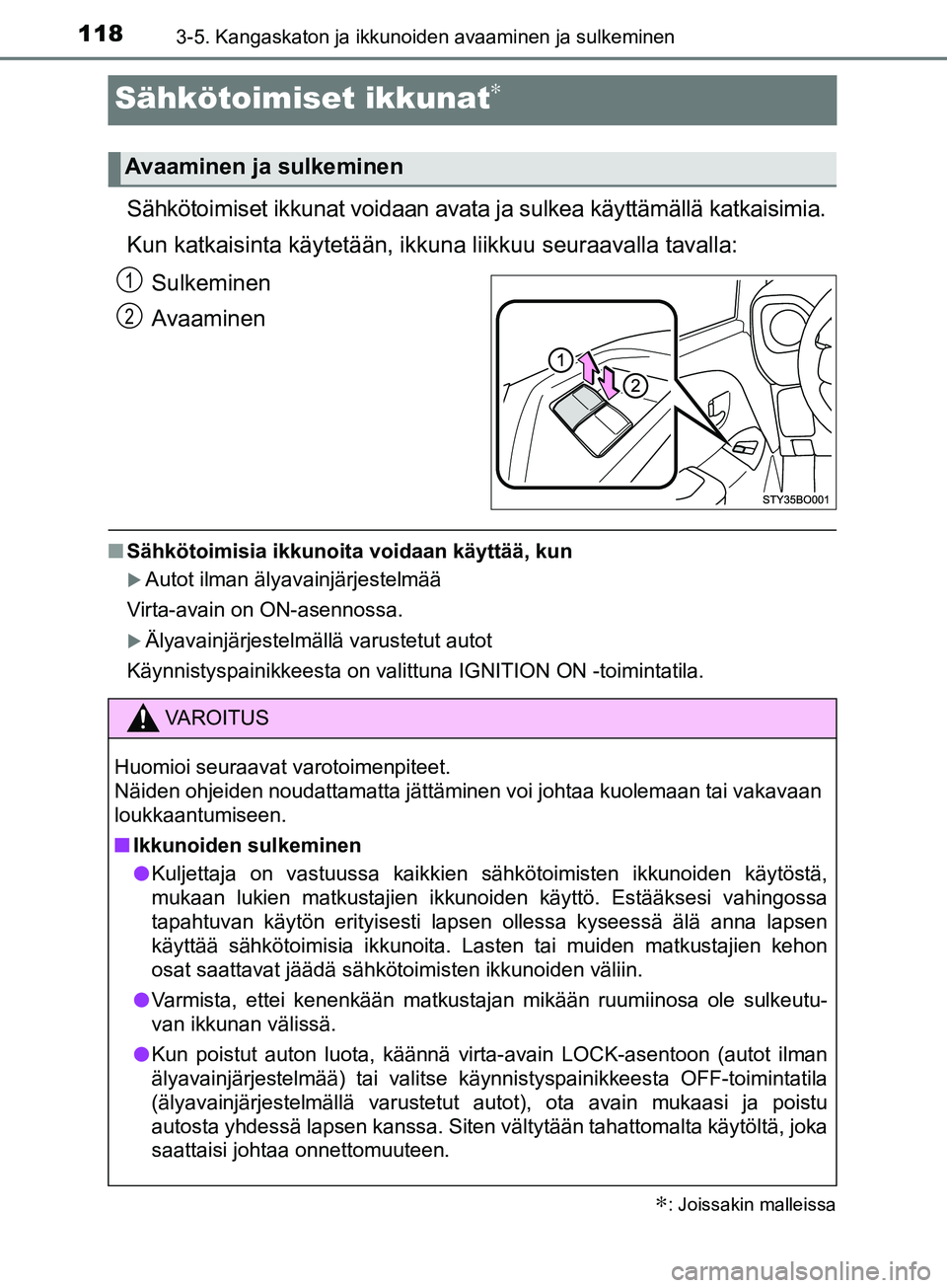 TOYOTA AYGO 2018  Omistajan Käsikirja (in Finnish) 1183-5. Kangaskaton ja ikkunoiden avaaminen ja sulkeminen
OM99R11FI
Sähkötoimiset ikkunat∗
Sähkötoimiset ikkunat voidaan avata ja sulkea käyttämällä katkaisimia.
Kun katkaisinta käytetään