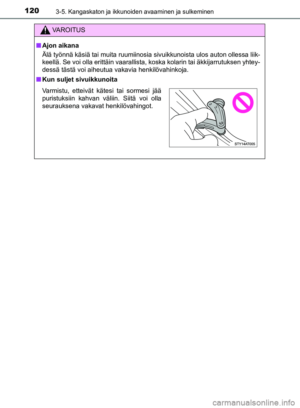 TOYOTA AYGO 2018  Omistajan Käsikirja (in Finnish) 1203-5. Kangaskaton ja ikkunoiden avaaminen ja sulkeminen
OM99R11FI
VAROITUS
nAjon aikana
Älä työnnä käsiä tai muita ruumiinosia sivuikkunoista ulos auton ollessa liik-
keellä. Se voi olla erit