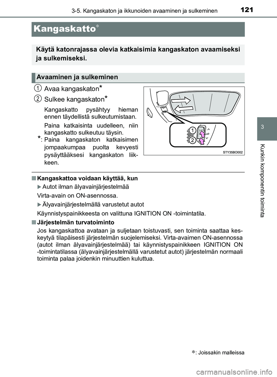 TOYOTA AYGO 2018  Omistajan Käsikirja (in Finnish) 121
3
3-5. Kangaskaton ja ikkunoiden avaaminen ja sulkeminen
Kunkin komponentin toiminta
OM99R11FI
Kangaskatto∗
Avaa kangaskaton*
Sulkee kangaskaton*
Kangaskatto pysähtyy hieman
ennen täydellistä