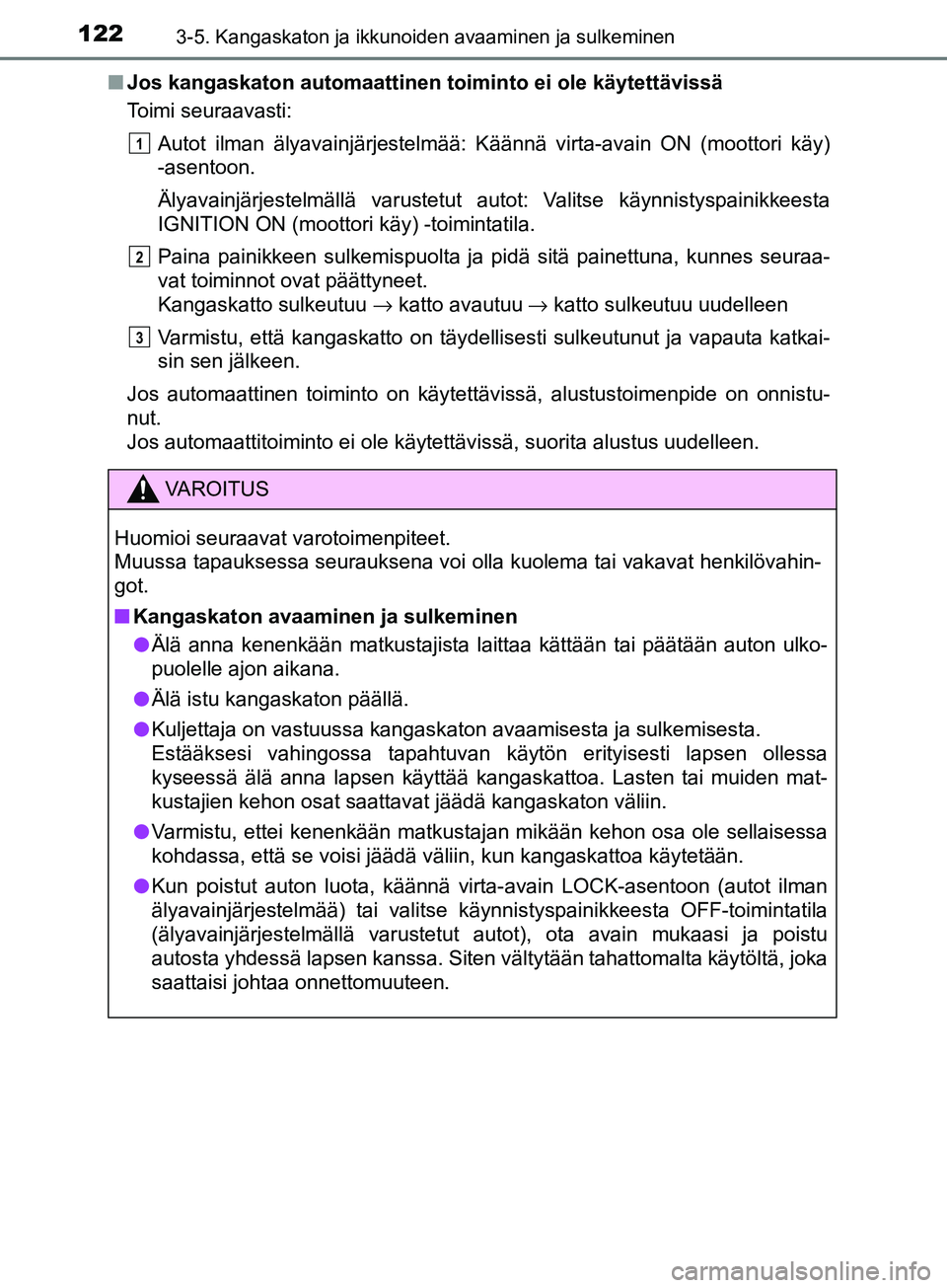 TOYOTA AYGO 2018  Omistajan Käsikirja (in Finnish) 1223-5. Kangaskaton ja ikkunoiden avaaminen ja sulkeminen
OM99R11FIn
Jos kangaskaton automaattinen toiminto ei ole käytettävissä
Toimi seuraavasti:
Autot ilman älyavainjärjestelmää: Käännä v