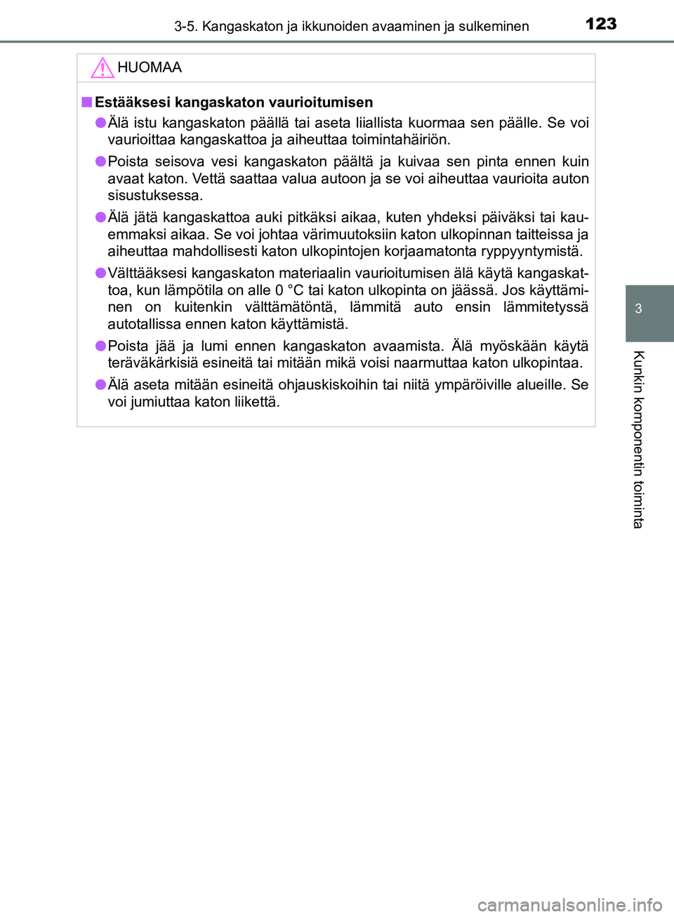 TOYOTA AYGO 2018  Omistajan Käsikirja (in Finnish) 1233-5. Kangaskaton ja ikkunoiden avaaminen ja sulkeminen
3
Kunkin komponentin toiminta
OM99R11FI
HUOMAA
nEstääksesi kangaskaton vaurioitumisen
l Älä istu kangaskaton päällä tai aseta liiallist