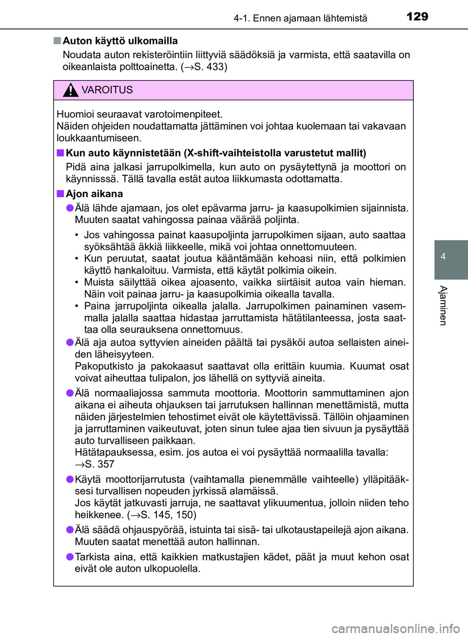 TOYOTA AYGO 2018  Omistajan Käsikirja (in Finnish) 1294-1. Ennen ajamaan lähtemistä
4
Ajaminen
OM99R11FIn
Auton käyttö ulkomailla
Noudata auton rekisteröintiin liittyviä säädöksiä ja varmista, että saatavilla on
oikeanlaista polttoainetta. 