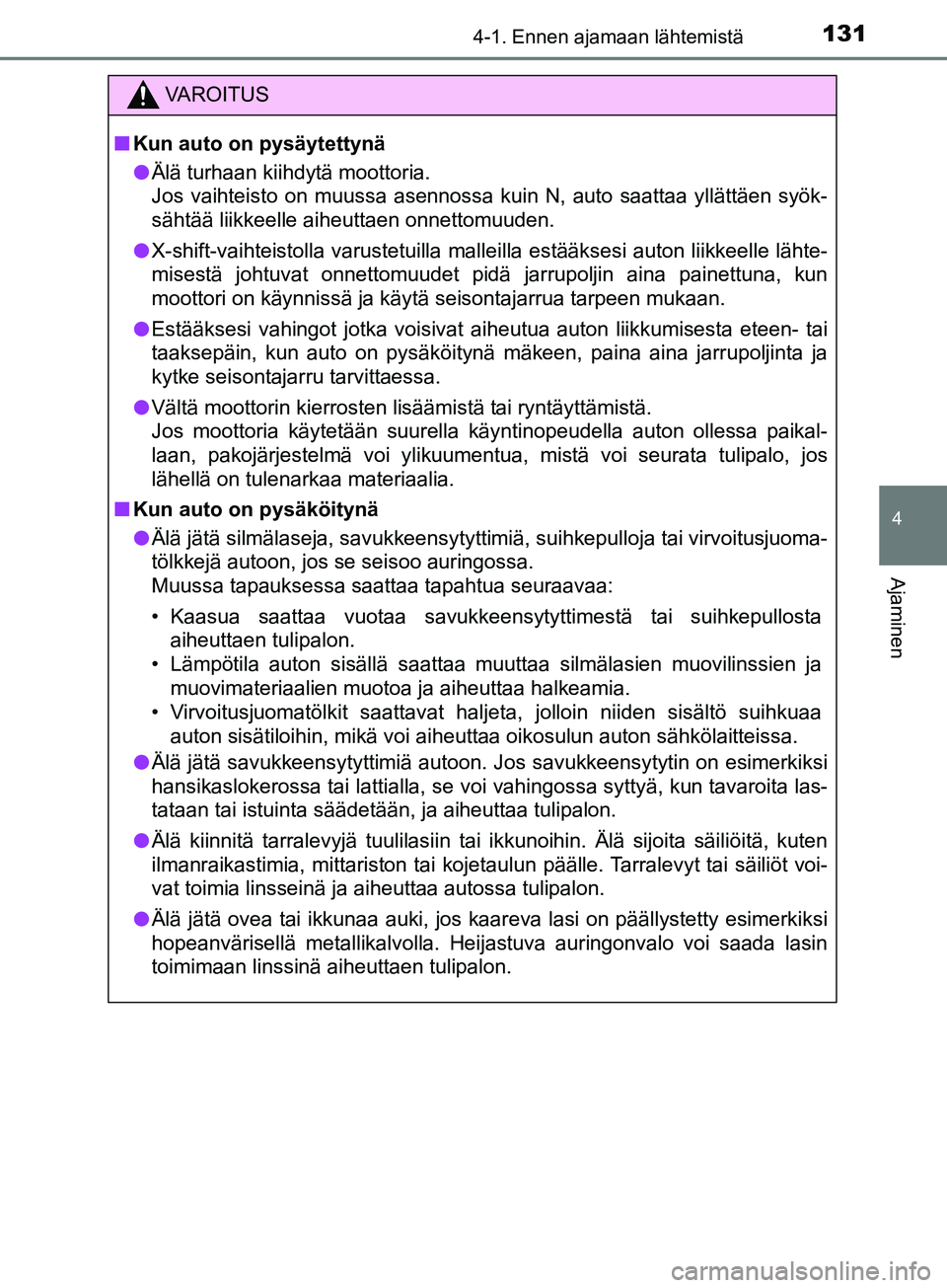 TOYOTA AYGO 2018  Omistajan Käsikirja (in Finnish) 1314-1. Ennen ajamaan lähtemistä
4
Ajaminen
OM99R11FI
VAROITUS
nKun auto on pysäytettynä
l Älä turhaan kiihdytä moottoria.
Jos vaihteisto on muussa asennossa kuin N, auto saattaa yllättäen sy