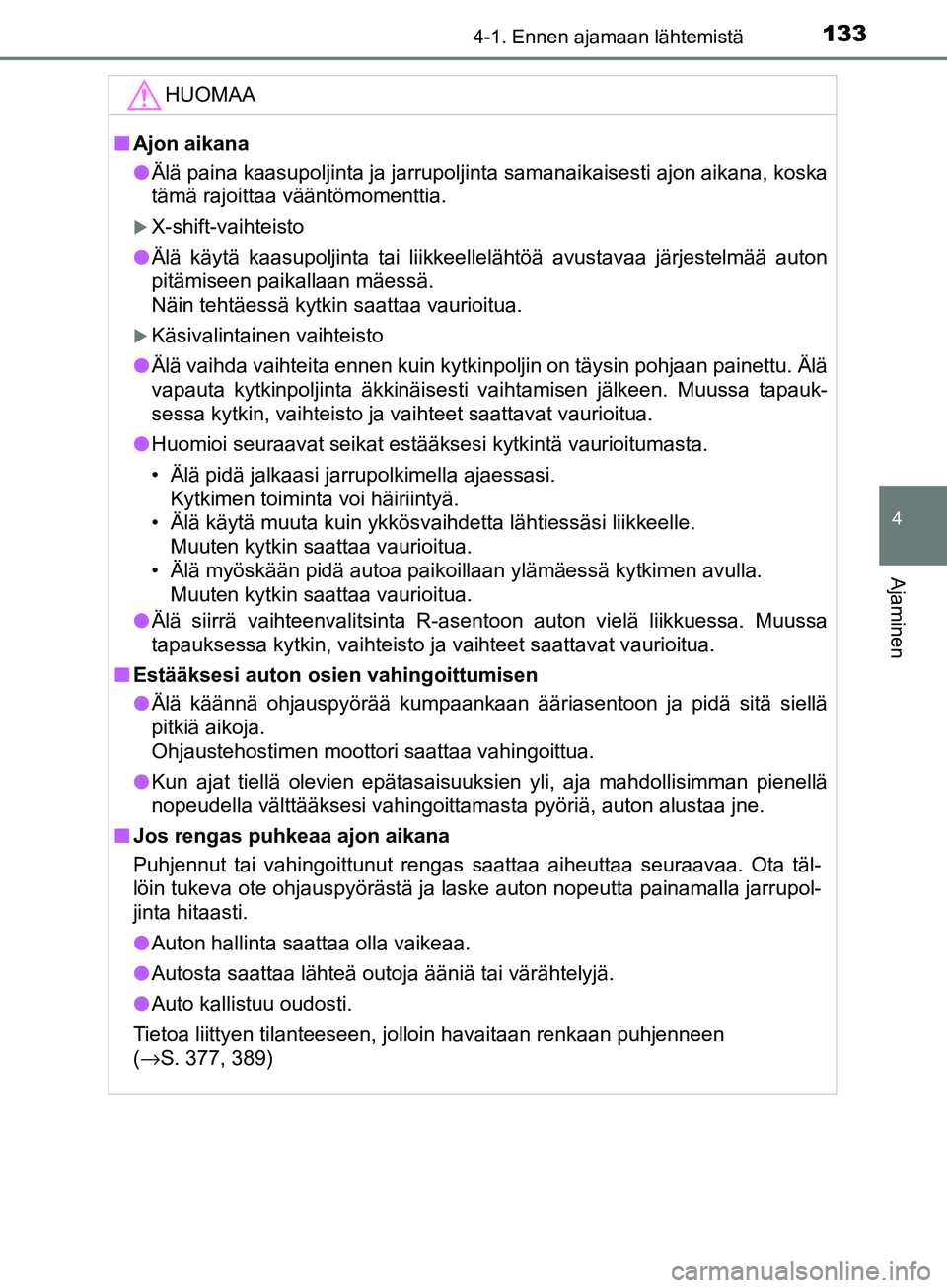 TOYOTA AYGO 2018  Omistajan Käsikirja (in Finnish) 1334-1. Ennen ajamaan lähtemistä
4
Ajaminen
OM99R11FI
HUOMAA
nAjon aikana
l Älä paina kaasupoljinta ja jarrupoljinta samanaikaisesti ajon aikana, koska
tämä rajoittaa vääntömomenttia.
X-sh