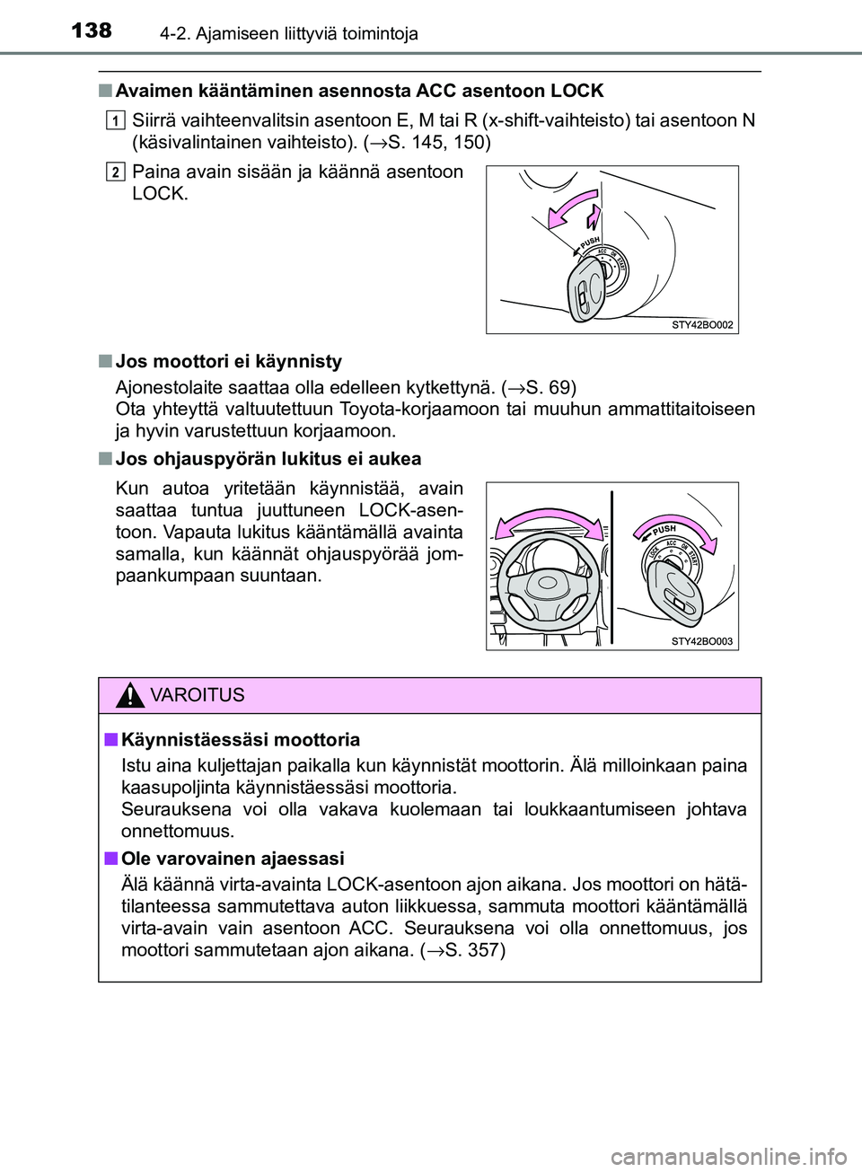 TOYOTA AYGO 2018  Omistajan Käsikirja (in Finnish) 1384-2. Ajamiseen liittyviä toimintoja
OM99R11FI
nAvaimen kääntäminen asennosta ACC asentoon LOCK
Siirrä vaihteenvalitsin asentoon E, M tai R (x-shift-vaihteisto) tai asentoon N
(käsivalintainen