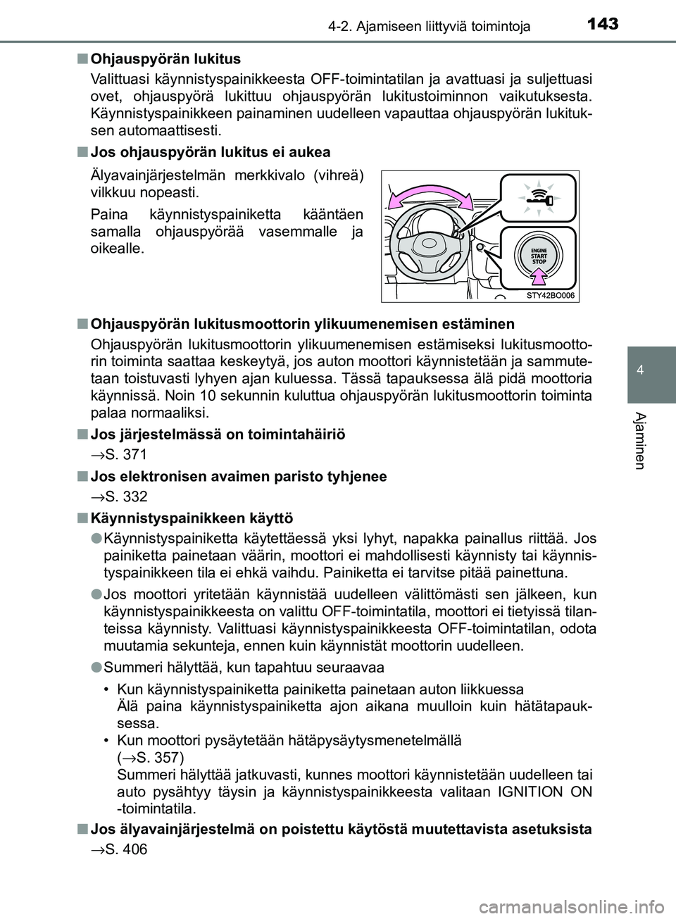 TOYOTA AYGO 2018  Omistajan Käsikirja (in Finnish) 1434-2. Ajamiseen liittyviä toimintoja
4
Ajaminen
OM99R11FIn
Ohjauspyörän lukitus
Valittuasi käynnistyspainikkeesta OFF-toimintatilan ja avattuasi ja suljettuasi
ovet, ohjauspyörä lukittuu ohjau