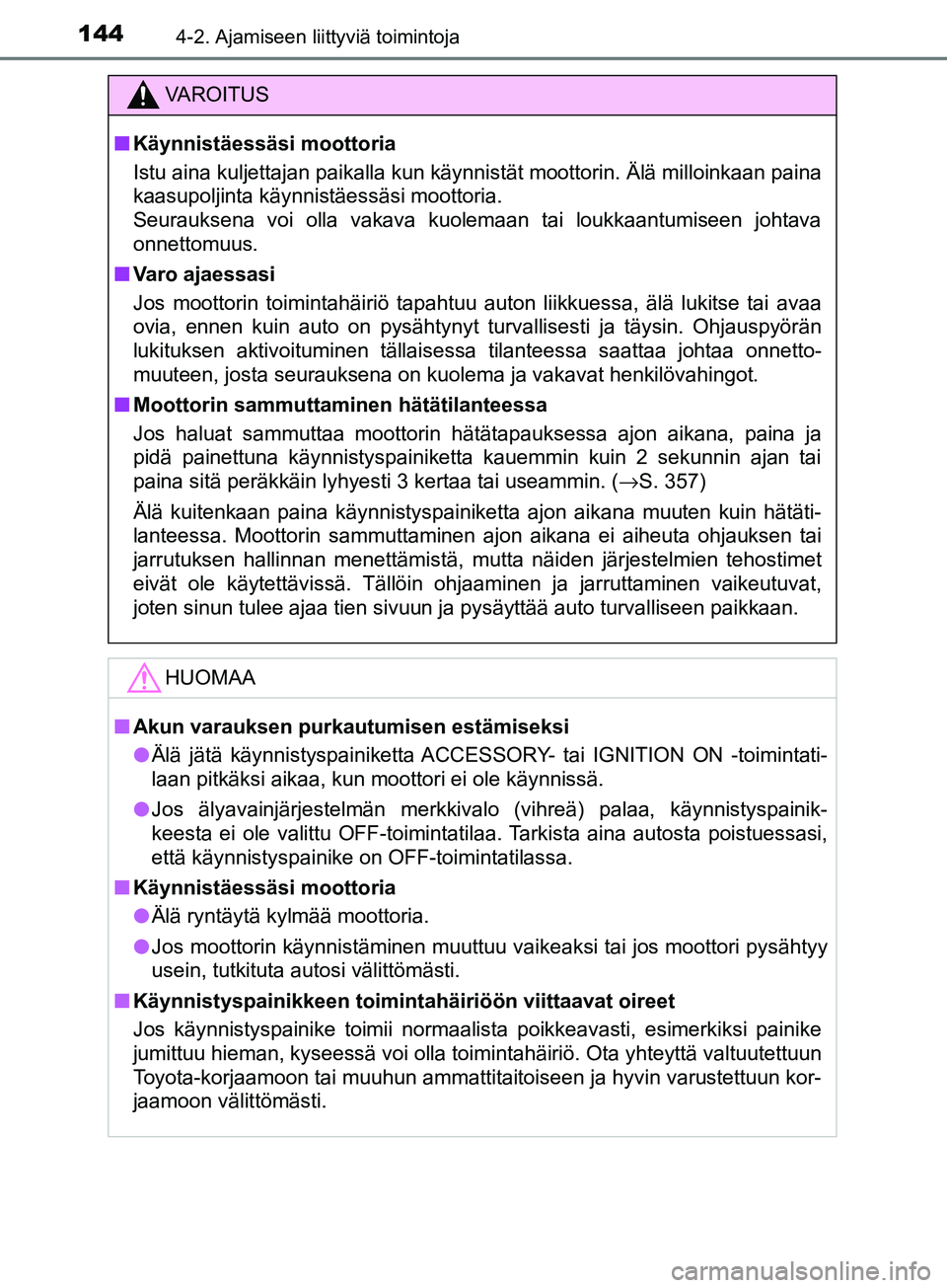 TOYOTA AYGO 2018  Omistajan Käsikirja (in Finnish) 1444-2. Ajamiseen liittyviä toimintoja
OM99R11FI
VAROITUS
nKäynnistäessäsi moottoria
Istu aina kuljettajan paikalla kun käynnistät moottorin. Älä milloinkaan paina
kaasupoljinta käynnistäess
