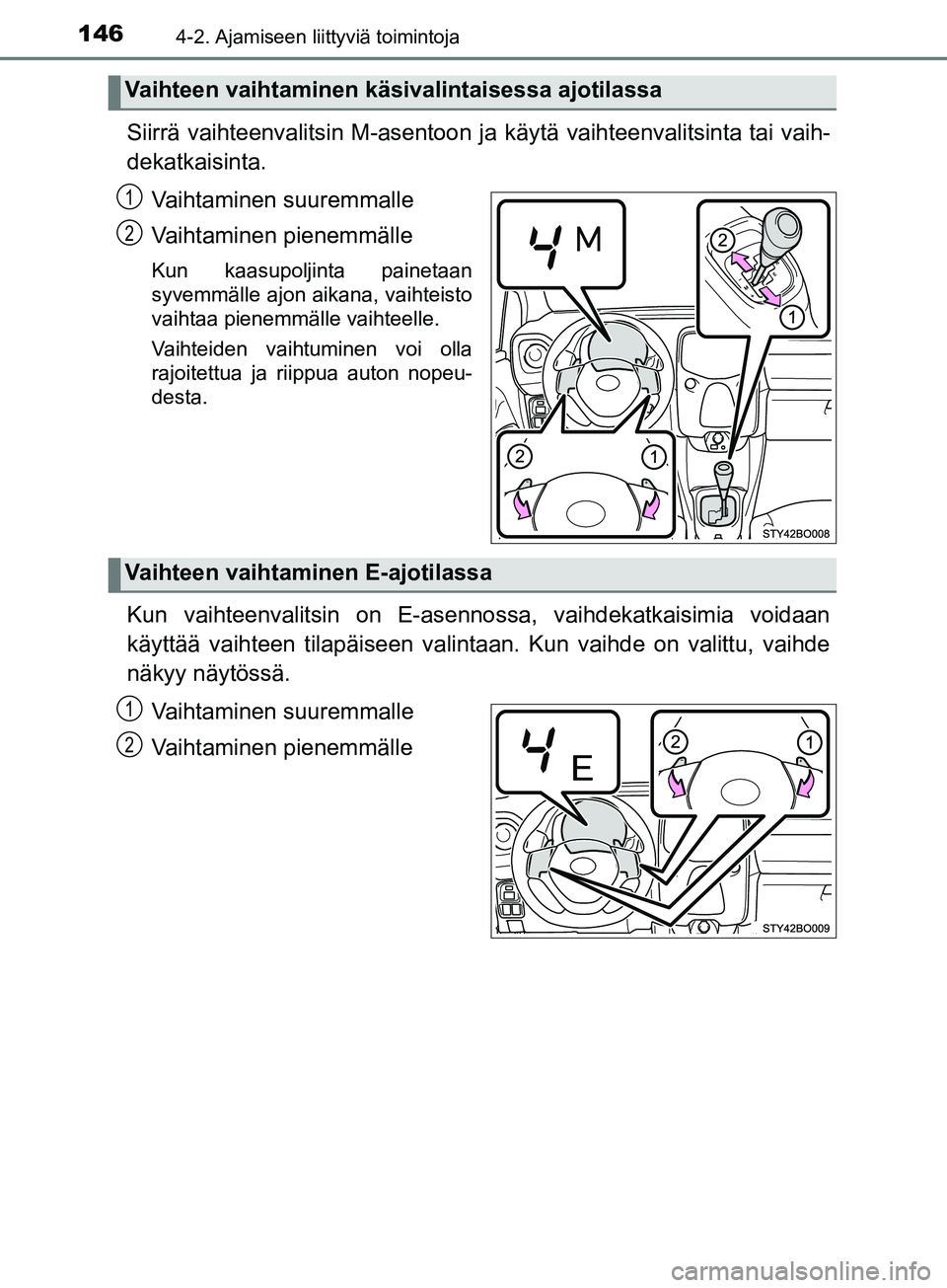 TOYOTA AYGO 2018  Omistajan Käsikirja (in Finnish) 1464-2. Ajamiseen liittyviä toimintoja
OM99R11FI
Siirrä vaihteenvalitsin M-asentoon ja käytä vaihteenvalitsinta tai vaih-
dekatkaisinta.
Vaihtaminen suuremmalle
Vaihtaminen pienemmälle
Kun kaasup