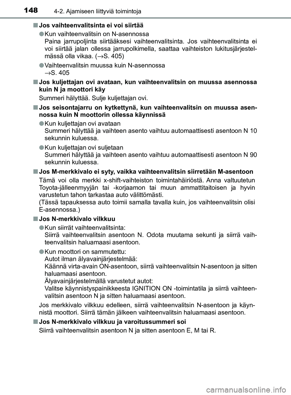 TOYOTA AYGO 2018  Omistajan Käsikirja (in Finnish) 1484-2. Ajamiseen liittyviä toimintoja
OM99R11FIn
Jos vaihteenvalitsinta ei voi siirtää
lKun vaihteenvalitsin on N-asennossa
Paina jarrupoljinta siirtääksesi vaihteenvalitsinta. Jos vaihteenvalit