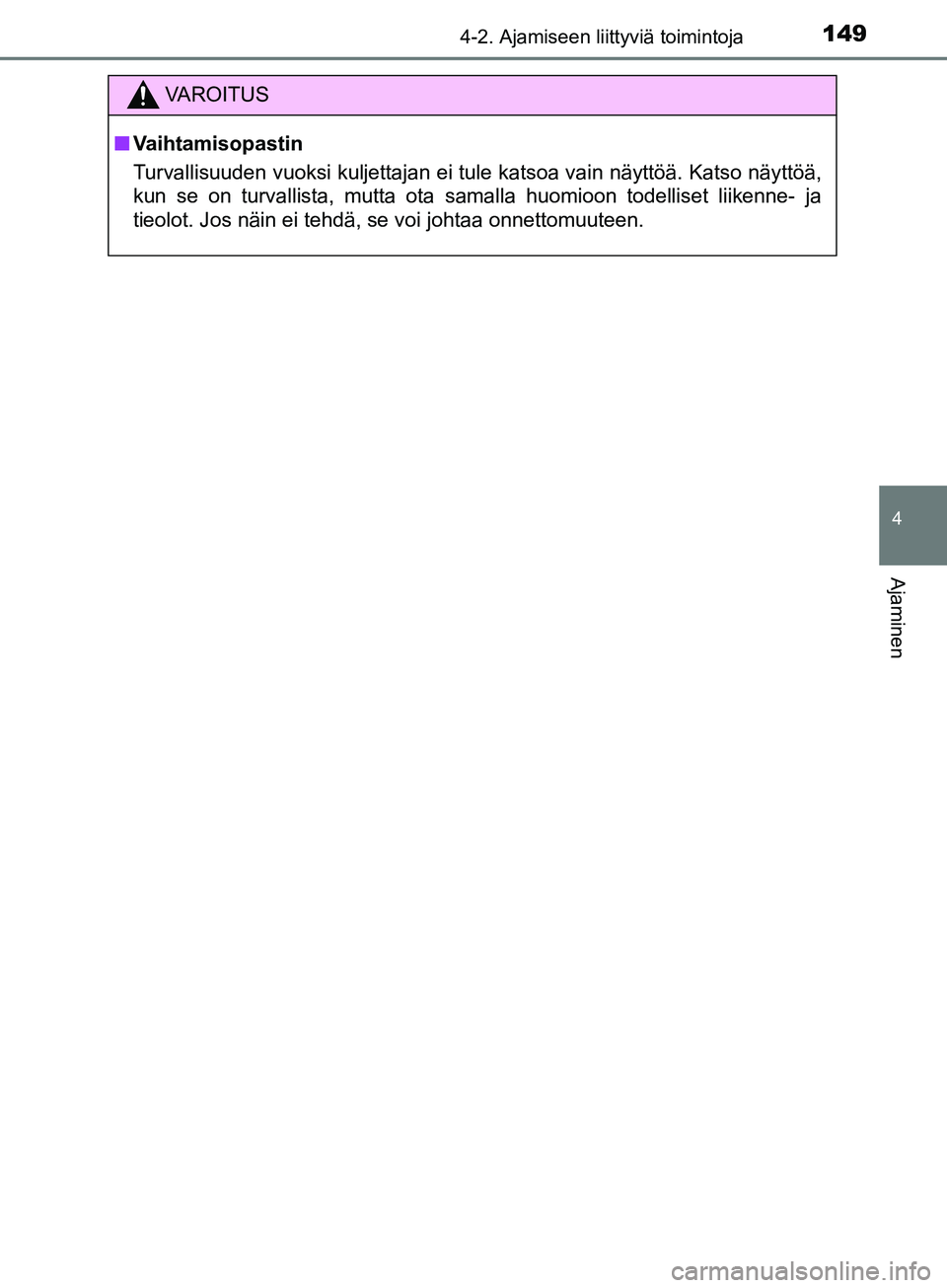 TOYOTA AYGO 2018  Omistajan Käsikirja (in Finnish) 1494-2. Ajamiseen liittyviä toimintoja
4
Ajaminen
OM99R11FI
VAROITUS
nVaihtamisopastin
Turvallisuuden vuoksi kuljettajan ei tule katsoa vain näyttöä. Katso näyttöä,
kun se on turvallista, mutta