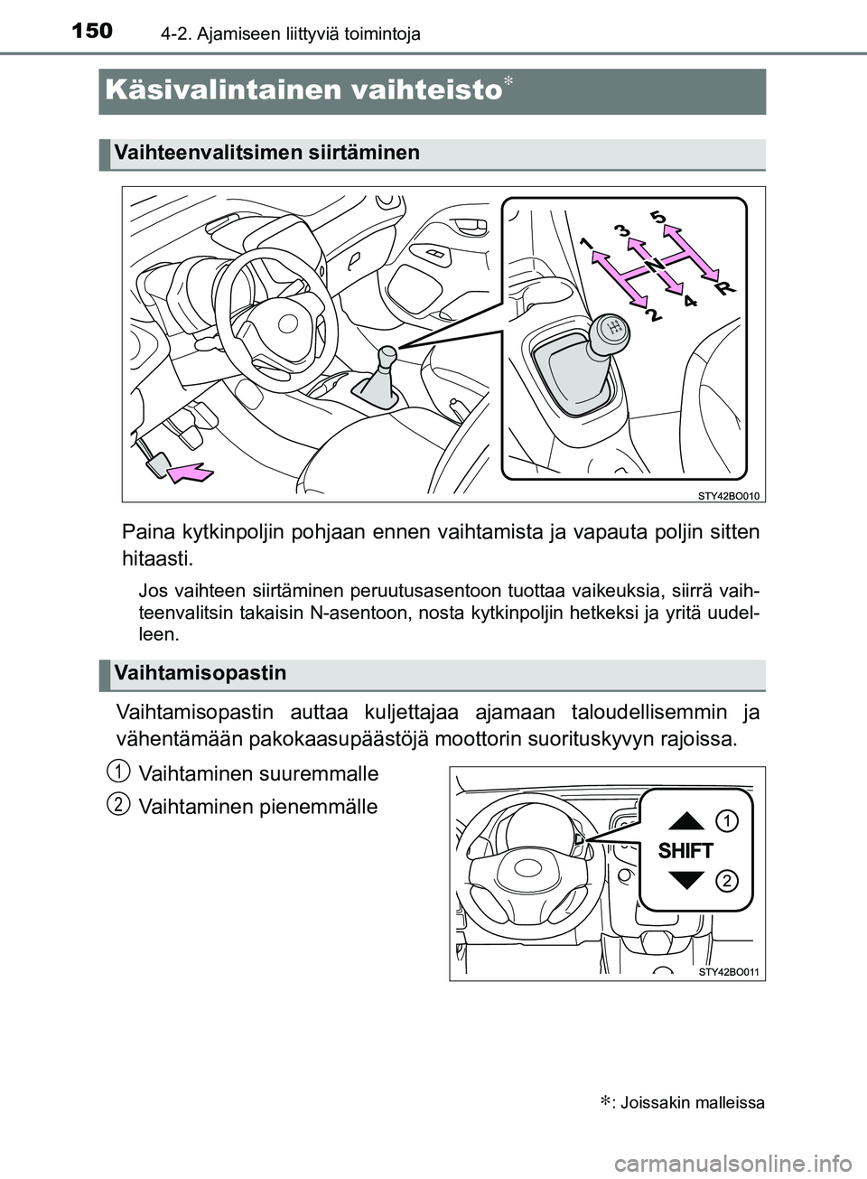 TOYOTA AYGO 2018  Omistajan Käsikirja (in Finnish) 1504-2. Ajamiseen liittyviä toimintoja
OM99R11FI
Käsivalintainen vaihteisto∗
Paina kytkinpoljin pohjaan ennen vaihtamista ja vapauta poljin sitten
hitaasti.
Jos vaihteen siirtäminen peruutusasent