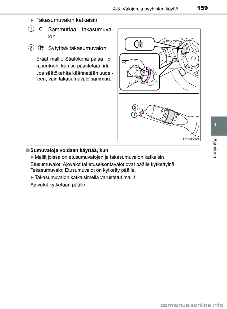TOYOTA AYGO 2018  Omistajan Käsikirja (in Finnish) 1594-3. Valojen ja pyyhinten käyttö
4
Ajaminen
OM99R11FI
Takasumuvalon katkaisinSammuttaa takasumuva-
lon
Sytyttää takasumuvalon
Eräät mallit: Säätökehä palaa 
-asentoon, kun se päästet