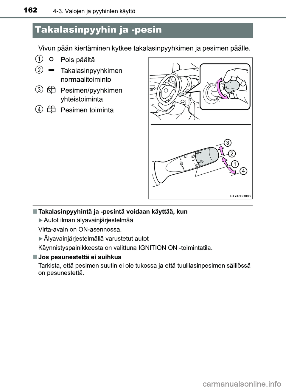 TOYOTA AYGO 2018  Omistajan Käsikirja (in Finnish) 1624-3. Valojen ja pyyhinten käyttö
OM99R11FI
Takalasinpyyhin ja -pesin
Vivun pään kiertäminen kytkee takalasinpyyhkimen ja pesimen päälle.Pois päältä
Takalasinpyyhkimen
normaalitoiminto
Pes