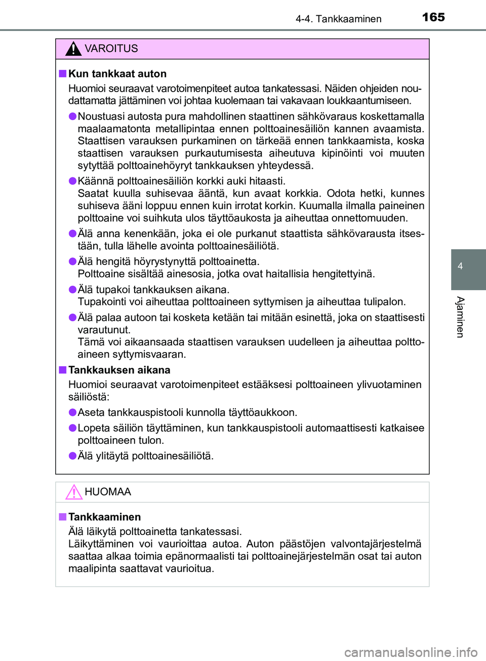 TOYOTA AYGO 2018  Omistajan Käsikirja (in Finnish) 1654-4. Tankkaaminen
4
Ajaminen
OM99R11FI
VAROITUS
nKun tankkaat auton
Huomioi seuraavat varotoimenpiteet autoa tankatessasi. Näiden ohjeiden nou-
dattamatta jättäminen voi johtaa kuolemaan tai vak