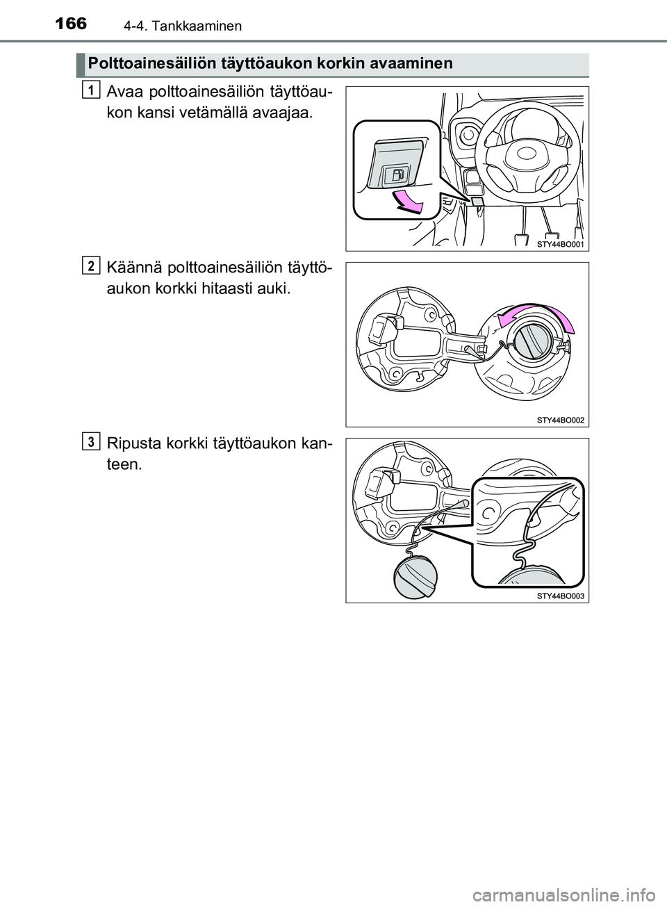 TOYOTA AYGO 2018  Omistajan Käsikirja (in Finnish) 1664-4. Tankkaaminen
OM99R11FI
Avaa polttoainesäiliön täyttöau-
kon kansi vetämällä avaajaa.
Käännä polttoainesäiliön täyttö-
aukon korkki hitaasti auki.
Ripusta korkki täyttöaukon kan
