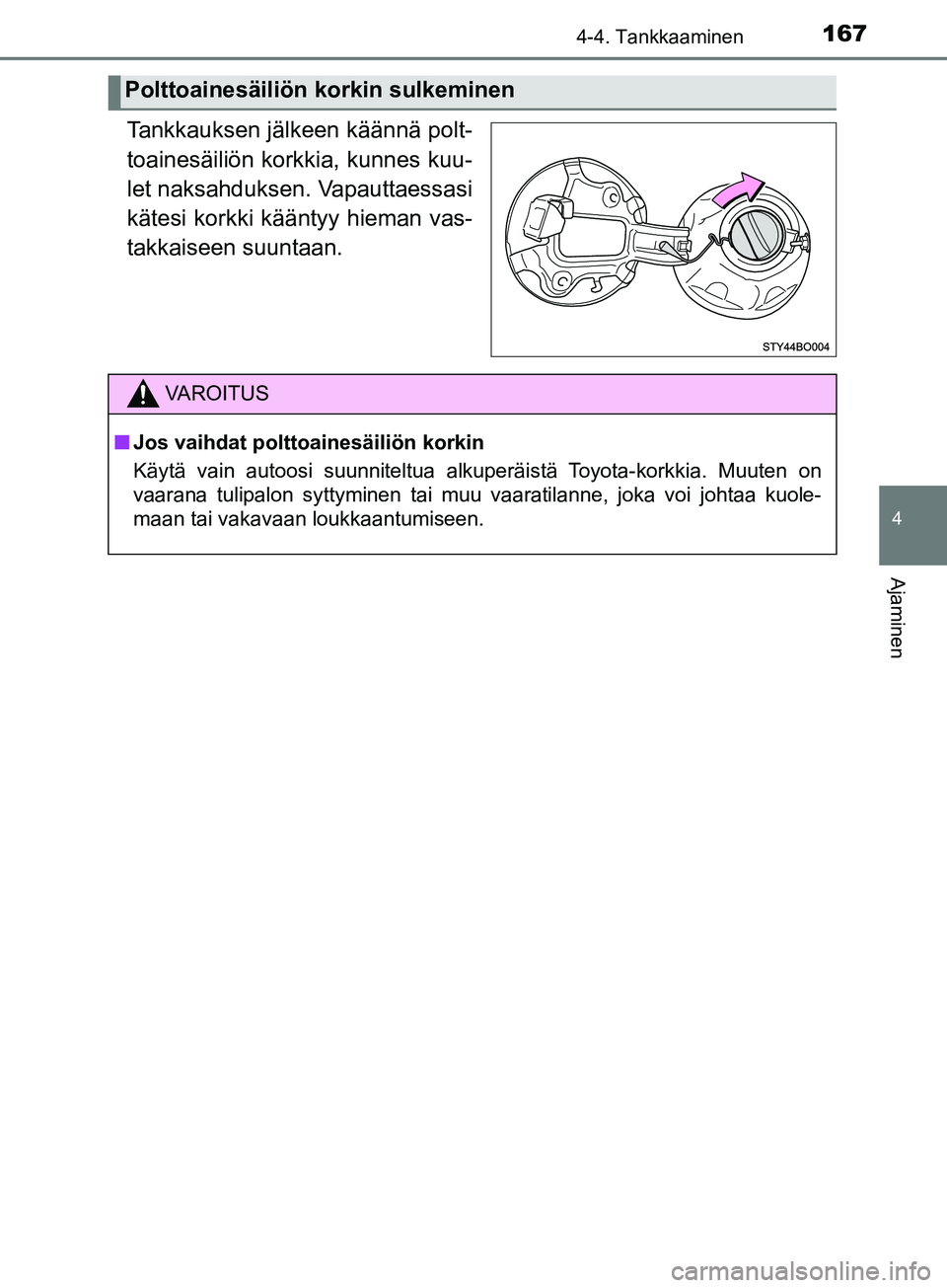 TOYOTA AYGO 2018  Omistajan Käsikirja (in Finnish) 1674-4. Tankkaaminen
4
Ajaminen
OM99R11FI
Tankkauksen jälkeen käännä polt-
toainesäiliön korkkia, kunnes kuu-
let naksahduksen. Vapauttaessasi
kätesi korkki kääntyy hieman vas-
takkaiseen suu