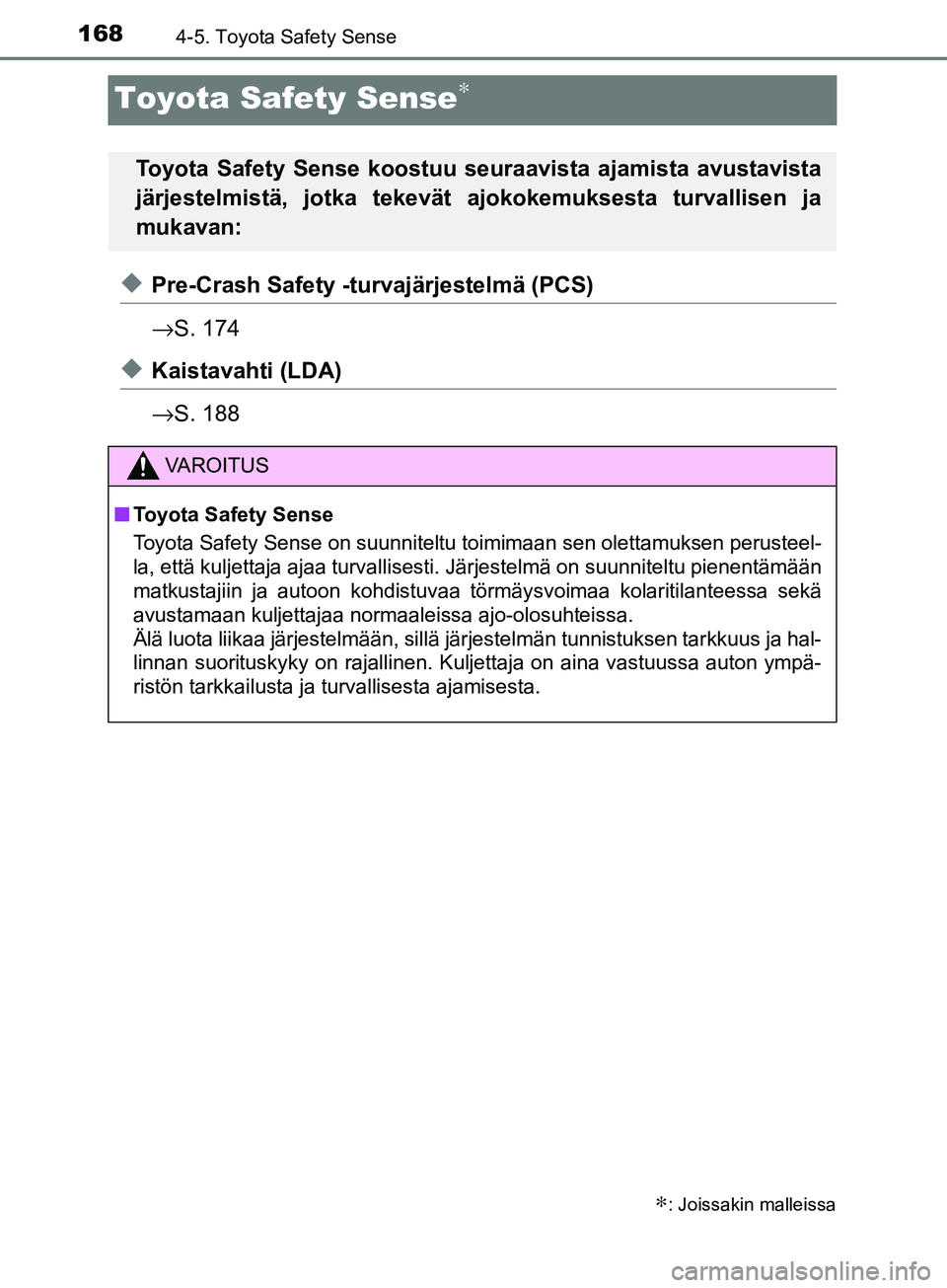 TOYOTA AYGO 2018  Omistajan Käsikirja (in Finnish) 1684-5. Toyota Safety Sense
OM99R11FI
Toyota Safety Sense∗
uPre-Crash Safety -turvajärjestelmä (PCS)
→S. 174
uKaistavahti (LDA)
→S. 188
∗: Joissakin malleissa
Toyota Safety Sense koostuu seu