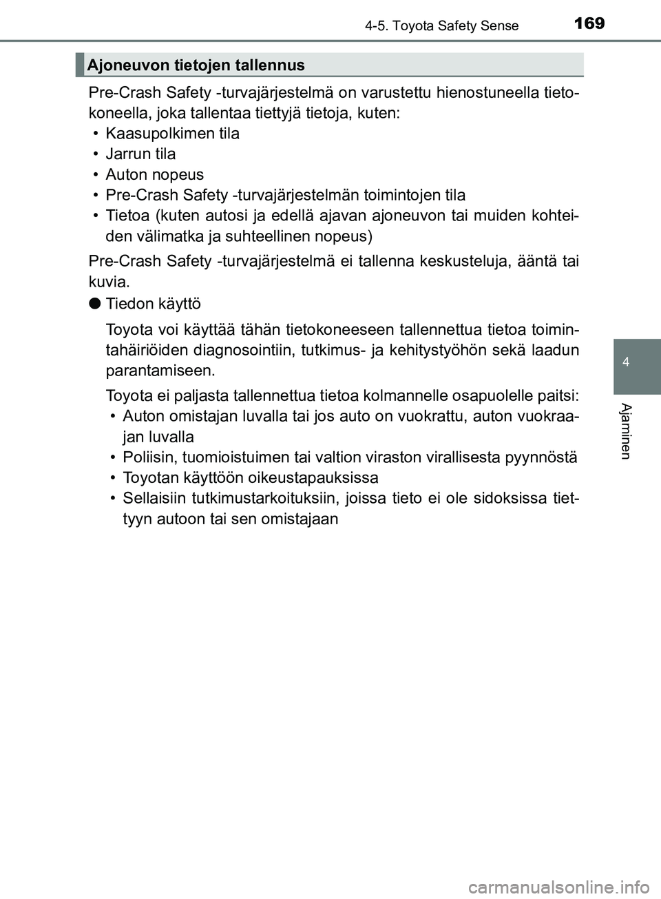 TOYOTA AYGO 2018  Omistajan Käsikirja (in Finnish) 1694-5. Toyota Safety Sense
4
Ajaminen
OM99R11FI
Pre-Crash Safety -turvajärjestelmä on varustettu hienostuneella tieto-
koneella, joka tallentaa tiettyjä tietoja, kuten: • Kaasupolkimen tila
• 