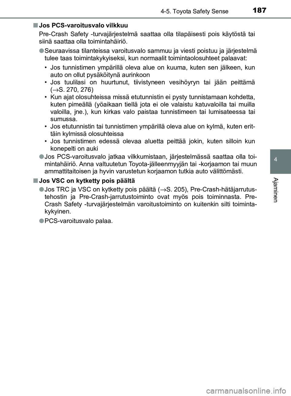 TOYOTA AYGO 2018  Omistajan Käsikirja (in Finnish) 1874-5. Toyota Safety Sense
4
Ajaminen
OM99R11FIn
Jos PCS-varoitusvalo vilkkuu
Pre-Crash Safety -turvajärjestelmä saattaa olla tilapäisesti pois käytöstä tai
siinä saattaa olla toimintahäiriö