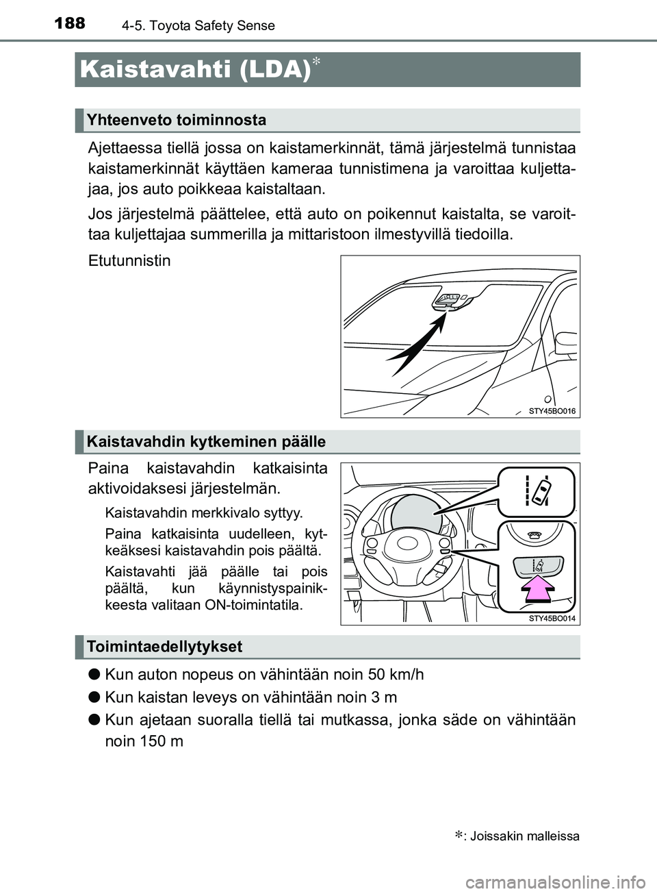 TOYOTA AYGO 2018  Omistajan Käsikirja (in Finnish) 1884-5. Toyota Safety Sense
OM99R11FI
Kaistavahti (LDA)∗
Ajettaessa tiellä jossa on kaistamerkinnät, tämä järjestelmä tunnistaa
kaistamerkinnät käyttäen kameraa tunnistimena ja varoittaa ku