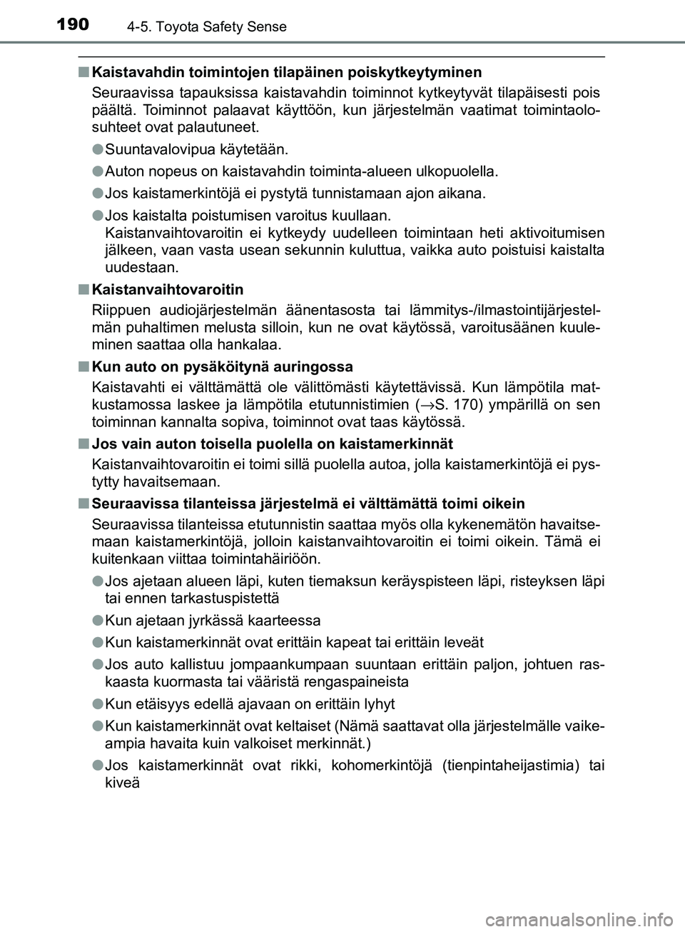TOYOTA AYGO 2018  Omistajan Käsikirja (in Finnish) 1904-5. Toyota Safety Sense
OM99R11FI
nKaistavahdin toimintojen ti lapäinen poiskytkeytyminen
Seuraavissa tapauksissa kaistavahdin toiminnot kytkeytyvät tilapäisesti pois
päältä. Toiminnot palaa
