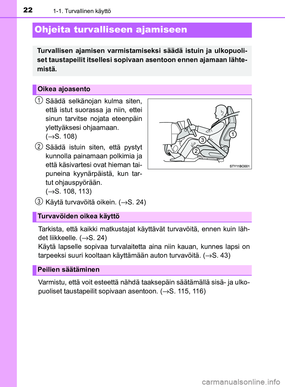 TOYOTA AYGO 2018 Omistajan Käsikirja (in Finnish) 221-1. Turvallinen käyttö
OM99R11FI
Ohjeita turvalliseen ajamiseen
Säädä selkänojan kulma siten,
että istut suorassa ja niin, ettei
sinun tarvitse nojata eteenpäin
ylettyäksesi ohjaamaan.
( TOYOTA AYGO 2018 Omistajan Käsikirja (in Finnish) 221-1. Turvallinen käyttö
OM99R11FI
Ohjeita turvalliseen ajamiseen
Säädä selkänojan kulma siten,
että istut suorassa ja niin, ettei
sinun tarvitse nojata eteenpäin
ylettyäksesi ohjaamaan.
(