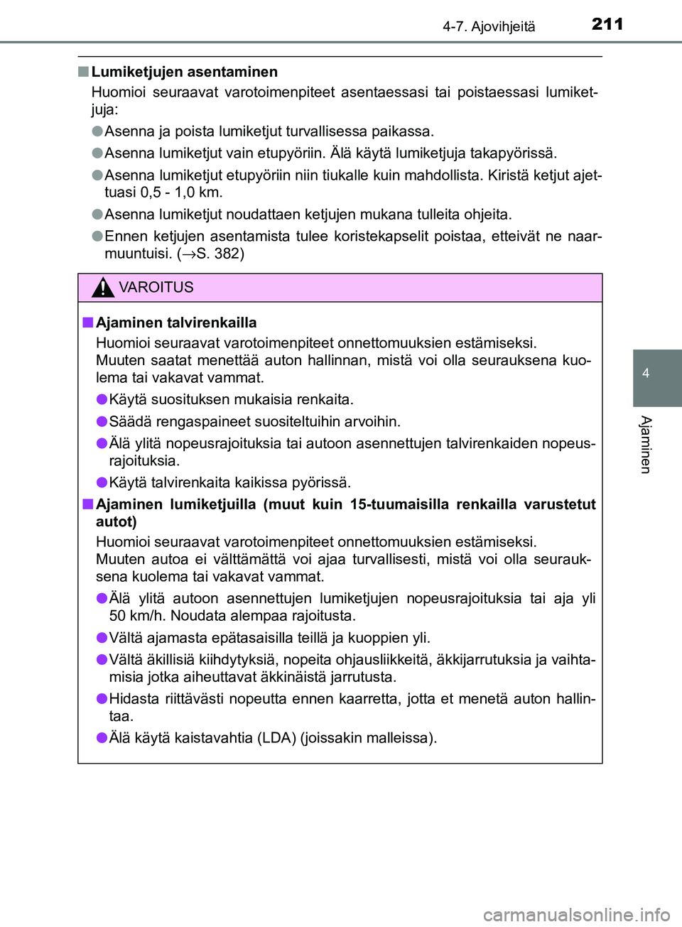 TOYOTA AYGO 2018 Omistajan Käsikirja (in Finnish) 2114-7. Ajovihjeitä
4
Ajaminen
OM99R11FI
nLumiketjujen asentaminen
Huomioi seuraavat varotoimenpiteet asentaessasi tai poistaessasi lumiket-
juja:
lAsenna ja poista lumiketjut turvallisessa paikassa. TOYOTA AYGO 2018 Omistajan Käsikirja (in Finnish) 2114-7. Ajovihjeitä
4
Ajaminen
OM99R11FI
nLumiketjujen asentaminen
Huomioi seuraavat varotoimenpiteet asentaessasi tai poistaessasi lumiket-
juja:
lAsenna ja poista lumiketjut turvallisessa paikassa.