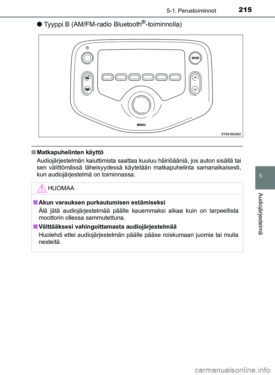 TOYOTA AYGO 2018 Omistajan Käsikirja (in Finnish) 2155-1. Perustoiminnot
5
Audiojärjestelmä
OM99R11FI
lTyyppi B (AM/FM-radio Bluetooth®-toiminnolla)
nMatkapuhelinten käyttö
Audiojärjestelmän kaiuttimista saattaa kuuluu häiriöääniä, jos au TOYOTA AYGO 2018 Omistajan Käsikirja (in Finnish) 2155-1. Perustoiminnot
5
Audiojärjestelmä
OM99R11FI
lTyyppi B (AM/FM-radio Bluetooth®-toiminnolla)
nMatkapuhelinten käyttö
Audiojärjestelmän kaiuttimista saattaa kuuluu häiriöääniä, jos au