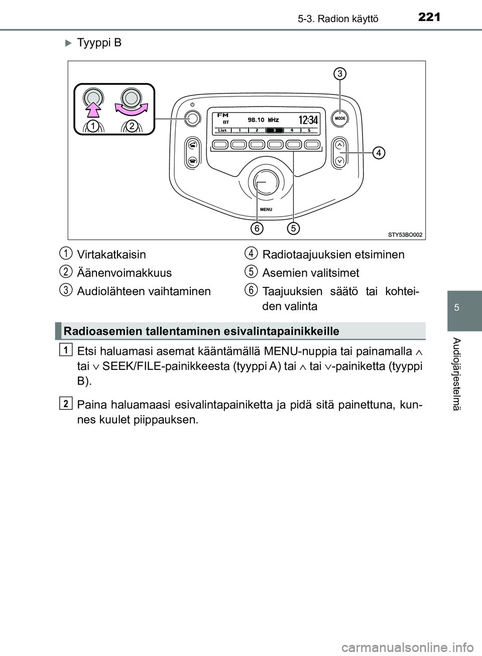 TOYOTA AYGO 2018 Omistajan Käsikirja (in Finnish) 2215-3. Radion käyttö
5
Audiojärjestelmä
OM99R11FI
Ty y p p i B
Etsi haluamasi asemat kääntämällä MENU-nuppia tai painamalla ∧
tai ∨ SEEK/FILE-painikkeesta (tyyppi A) tai ∧ tai TOYOTA AYGO 2018 Omistajan Käsikirja (in Finnish) 2215-3. Radion käyttö
5
Audiojärjestelmä
OM99R11FI
Ty y p p i B
Etsi haluamasi asemat kääntämällä MENU-nuppia tai painamalla ∧
tai ∨ SEEK/FILE-painikkeesta (tyyppi A) tai ∧ tai