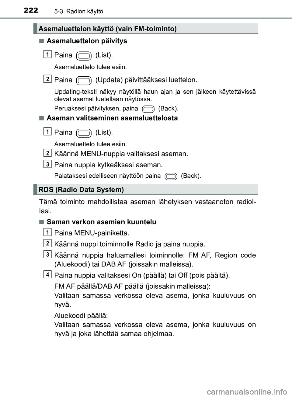 TOYOTA AYGO 2018 Omistajan Käsikirja (in Finnish) 2225-3. Radion käyttö
OM99R11FIn
Asemaluettelon päivitys
Paina (List).
Asemaluettelo tulee esiin.
Paina (Update) päivittääksesi luettelon.
Updating-teksti näkyy näytöllä haun ajan ja sen TOYOTA AYGO 2018 Omistajan Käsikirja (in Finnish) 2225-3. Radion käyttö
OM99R11FIn
Asemaluettelon päivitys
Paina (List).
Asemaluettelo tulee esiin.
Paina (Update) päivittääksesi luettelon.
Updating-teksti näkyy näytöllä haun ajan ja sen