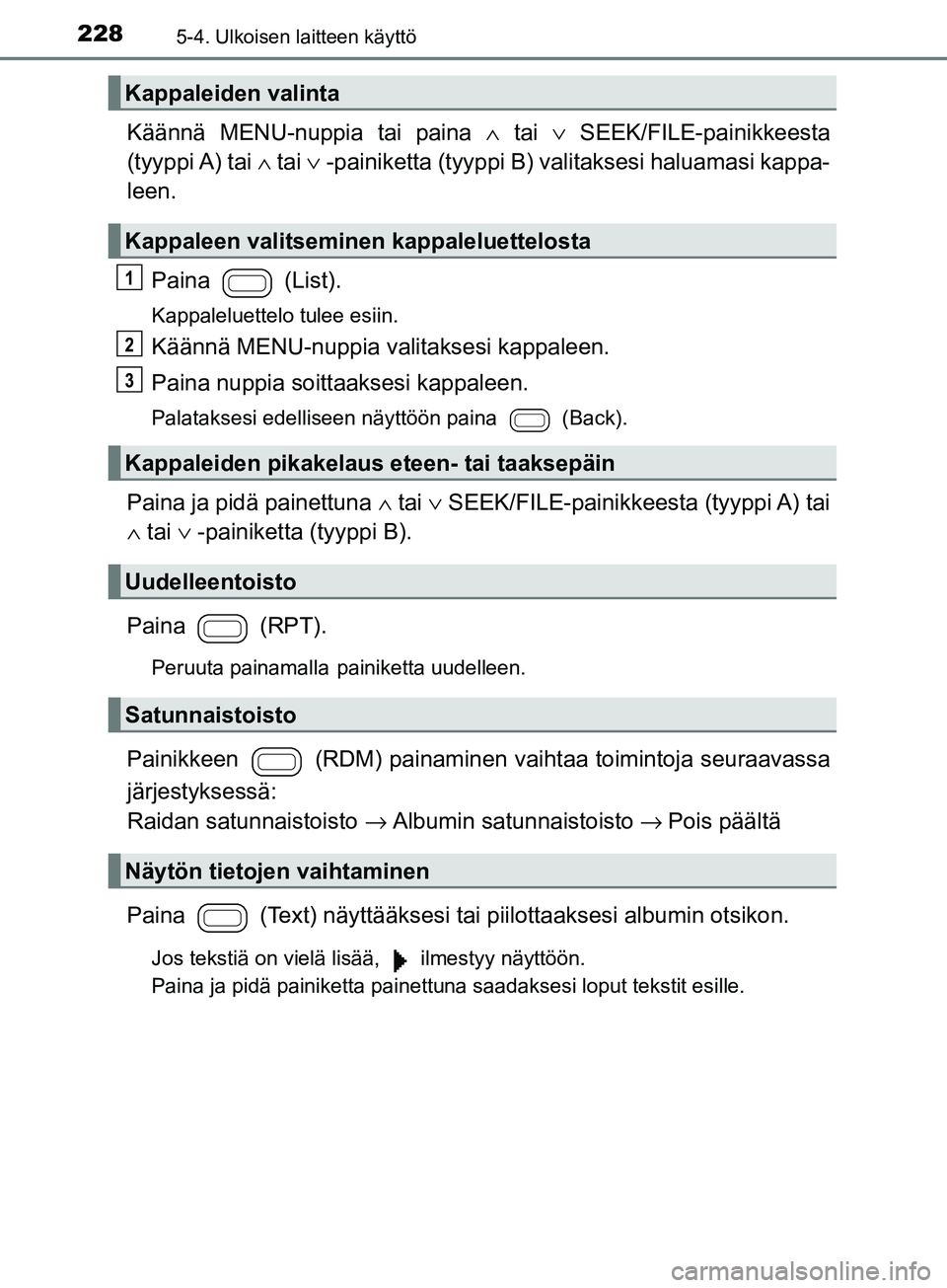 TOYOTA AYGO 2018 Omistajan Käsikirja (in Finnish) 2285-4. Ulkoisen laitteen käyttö
OM99R11FI
Käännä MENU-nuppia tai paina ∧ tai ∨ SEEK/FILE-painikkeesta
(tyyppi A) tai ∧ tai ∨ -painiketta (tyyppi B) valitaksesi haluamasi kappa-
leen.
TOYOTA AYGO 2018 Omistajan Käsikirja (in Finnish) 2285-4. Ulkoisen laitteen käyttö
OM99R11FI
Käännä MENU-nuppia tai paina ∧ tai ∨ SEEK/FILE-painikkeesta
(tyyppi A) tai ∧ tai ∨ -painiketta (tyyppi B) valitaksesi haluamasi kappa-
leen.