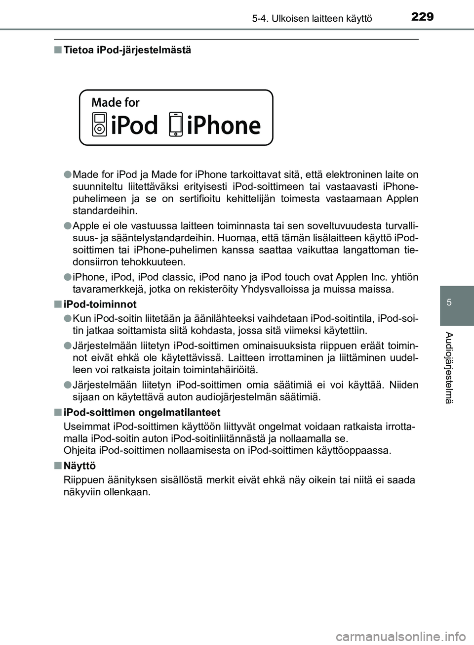 TOYOTA AYGO 2018 Omistajan Käsikirja (in Finnish) 2295-4. Ulkoisen laitteen käyttö
5
Audiojärjestelmä
OM99R11FI
nTietoa iPod-järjestelmästä
lMade for iPod ja Made for iPhone tarkoittavat sitä, että elektroninen laite on
suunniteltu liitettä TOYOTA AYGO 2018 Omistajan Käsikirja (in Finnish) 2295-4. Ulkoisen laitteen käyttö
5
Audiojärjestelmä
OM99R11FI
nTietoa iPod-järjestelmästä
lMade for iPod ja Made for iPhone tarkoittavat sitä, että elektroninen laite on
suunniteltu liitettä