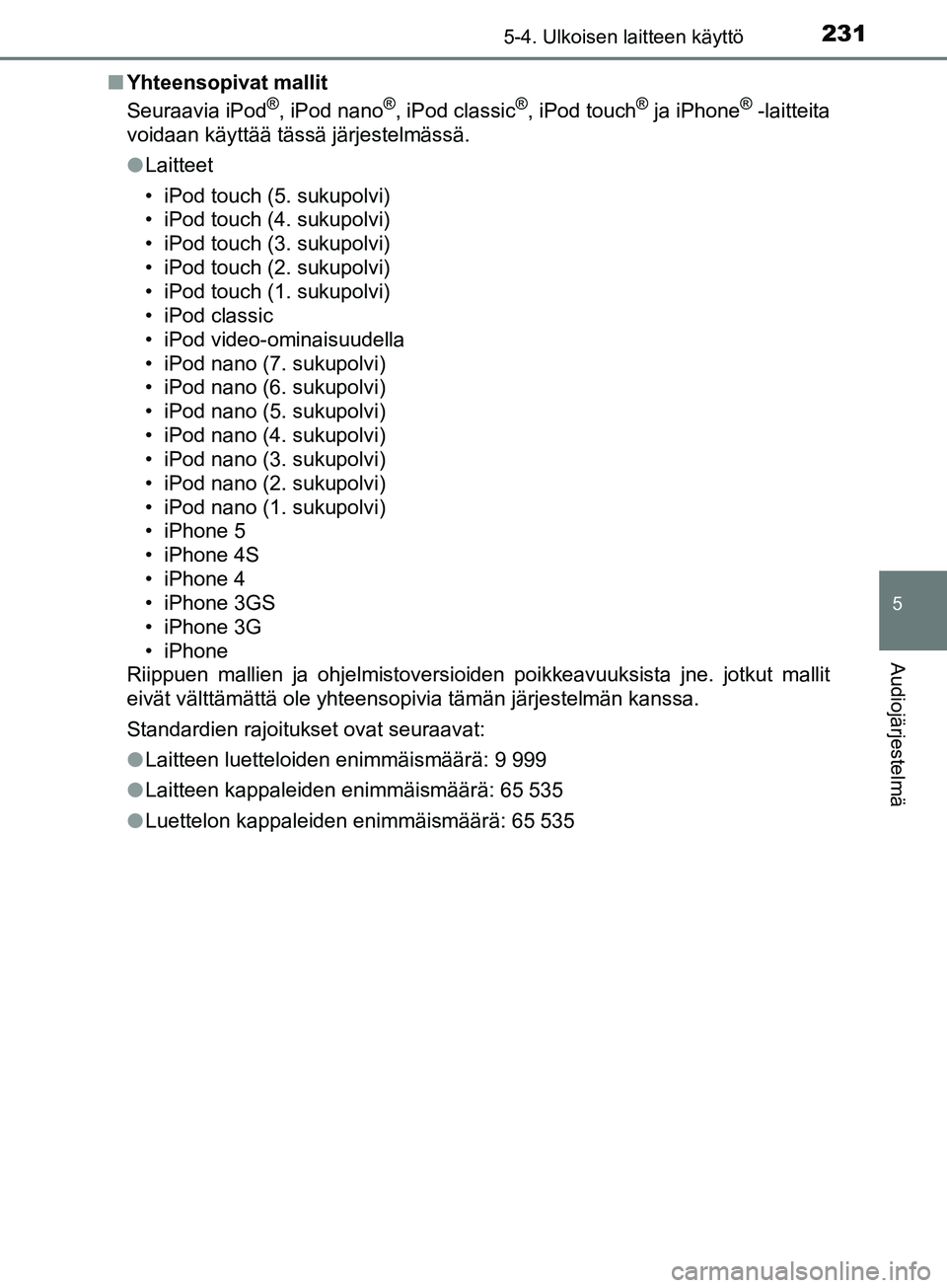 TOYOTA AYGO 2018 Omistajan Käsikirja (in Finnish) 2315-4. Ulkoisen laitteen käyttö
5
Audiojärjestelmä
OM99R11FIn
Yhteensopivat mallit
Seuraavia iPod
®, iPod nano®, iPod classic®, iPod touch® ja iPhone® -laitteita
voidaan käyttää tässä j TOYOTA AYGO 2018 Omistajan Käsikirja (in Finnish) 2315-4. Ulkoisen laitteen käyttö
5
Audiojärjestelmä
OM99R11FIn
Yhteensopivat mallit
Seuraavia iPod
®, iPod nano®, iPod classic®, iPod touch® ja iPhone® -laitteita
voidaan käyttää tässä j
