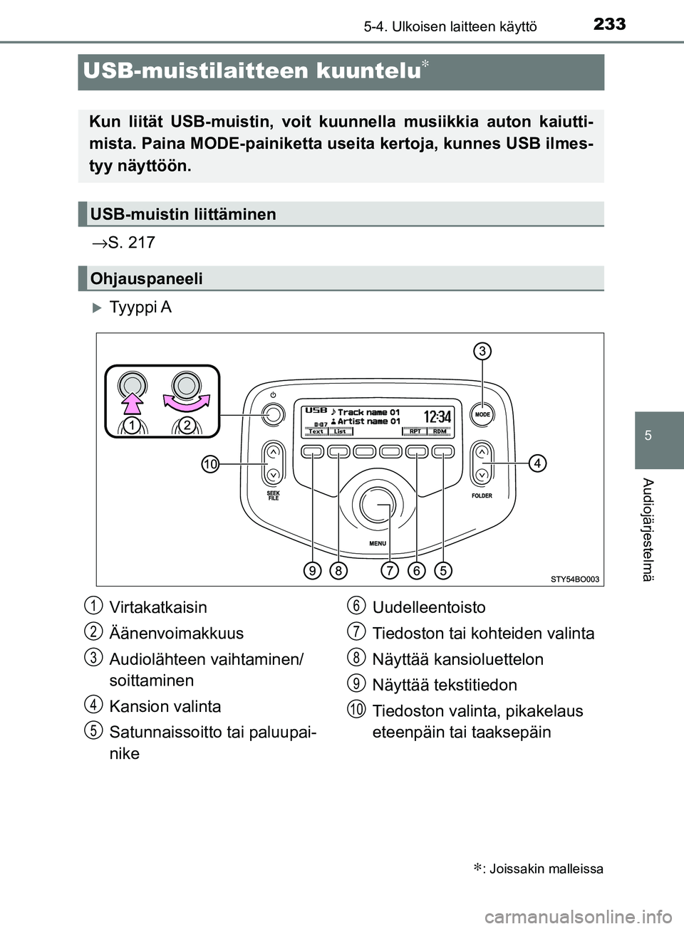 TOYOTA AYGO 2018  Omistajan Käsikirja (in Finnish) 233
5
5-4. Ulkoisen laitteen käyttö
Audiojärjestelmä
OM99R11FI
USB-muistilaitteen kuuntelu∗
→S. 217
Ty y p p i  A
∗: Joissakin malleissa
Kun liität USB-muistin, voit kuunnella musiikkia 