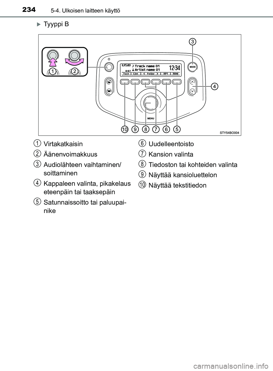 TOYOTA AYGO 2018 Omistajan Käsikirja (in Finnish) 2345-4. Ulkoisen laitteen käyttö
OM99R11FI
Ty y p p i B
Virtakatkaisin
Äänenvoimakkuus
Audiolähteen vaihtaminen/
soittaminen
Kappaleen valinta, pikakelaus
eteenpäin tai taaksepäin
Satunnai TOYOTA AYGO 2018 Omistajan Käsikirja (in Finnish) 2345-4. Ulkoisen laitteen käyttö
OM99R11FI
Ty y p p i B
Virtakatkaisin
Äänenvoimakkuus
Audiolähteen vaihtaminen/
soittaminen
Kappaleen valinta, pikakelaus
eteenpäin tai taaksepäin
Satunnai