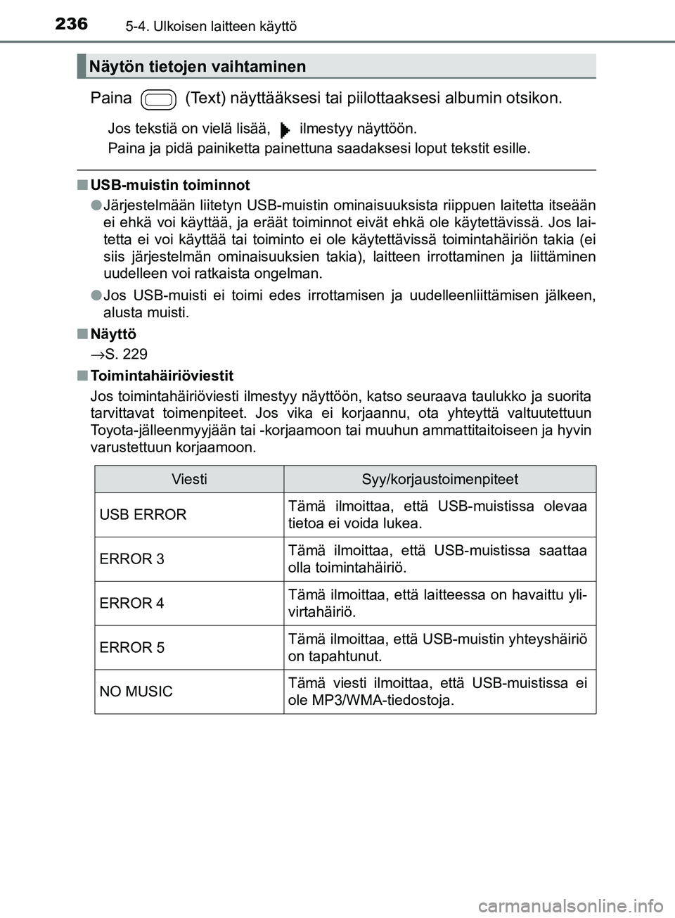 TOYOTA AYGO 2018  Omistajan Käsikirja (in Finnish) 2365-4. Ulkoisen laitteen käyttö
OM99R11FI
Paina   (Text) näyttääksesi tai piilottaaksesi albumin otsikon.
Jos tekstiä on vielä lisää,   ilmestyy näyttöön.
Paina ja pidä painiketta painet