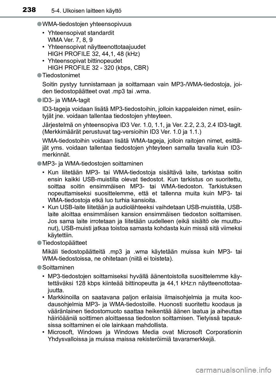 TOYOTA AYGO 2018  Omistajan Käsikirja (in Finnish) 2385-4. Ulkoisen laitteen käyttö
OM99R11FIl
WMA-tiedostojen yhteensopivuus
• Yhteensopivat standardit
WMA Ver. 7, 8, 9
• Yhteensopivat näytteenottotaajuudet
HIGH PROFILE 32, 44,1, 48 (kHz)
• 