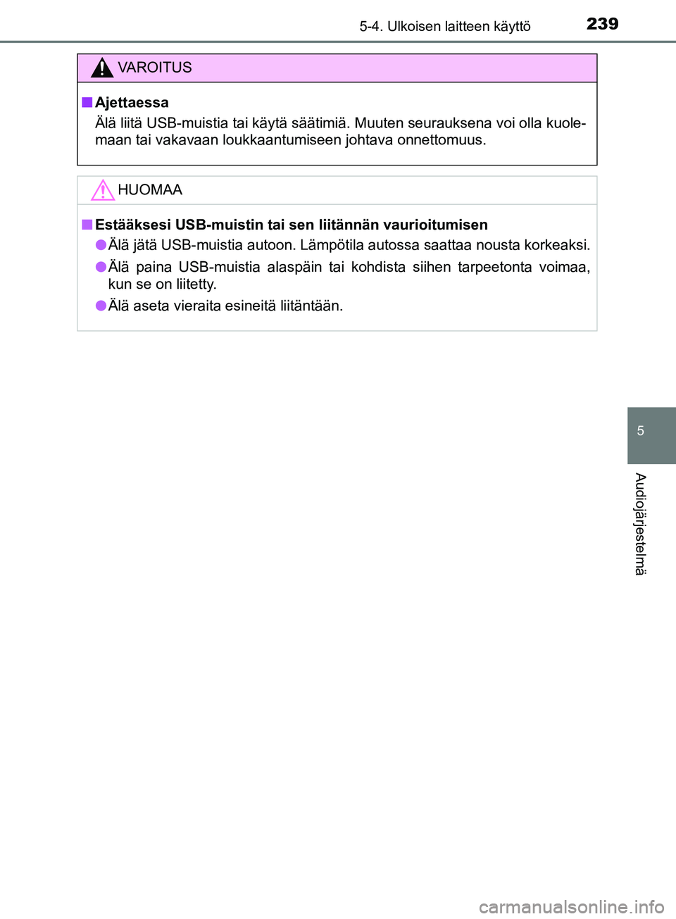 TOYOTA AYGO 2018  Omistajan Käsikirja (in Finnish) 2395-4. Ulkoisen laitteen käyttö
5
Audiojärjestelmä
OM99R11FI
VAROITUS
nAjettaessa
Älä liitä USB-muistia tai käytä säätimiä. Muuten seurauksena voi olla kuole-
maan tai vakavaan loukkaantu