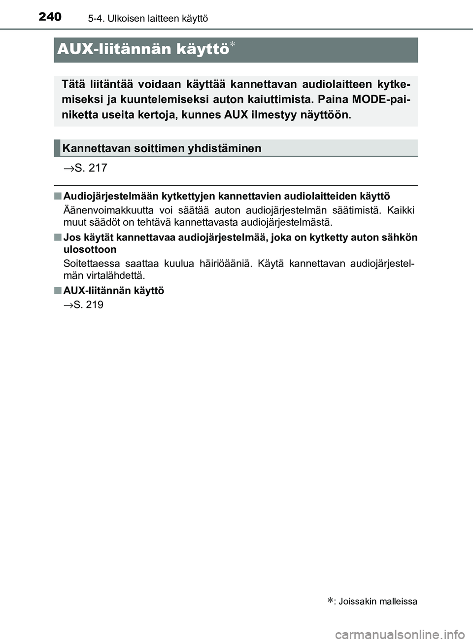 TOYOTA AYGO 2018 Omistajan Käsikirja (in Finnish) 2405-4. Ulkoisen laitteen käyttö
OM99R11FI
AUX-liitännän käyttö∗
→S. 217
nAudiojärjestelmään kytkettyjen kan nettavien audiolaitteiden käyttö
Äänenvoimakkuutta voi säätää auton au TOYOTA AYGO 2018 Omistajan Käsikirja (in Finnish) 2405-4. Ulkoisen laitteen käyttö
OM99R11FI
AUX-liitännän käyttö∗
→S. 217
nAudiojärjestelmään kytkettyjen kan nettavien audiolaitteiden käyttö
Äänenvoimakkuutta voi säätää auton au