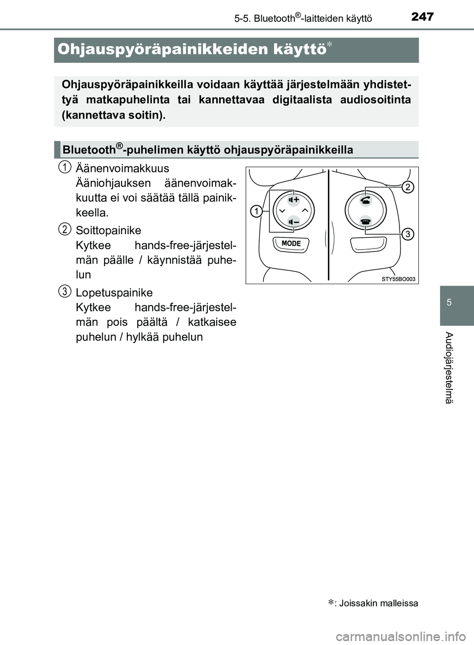 TOYOTA AYGO 2018 Omistajan Käsikirja (in Finnish) 247
5
5-5. Bluetooth®-laitteiden käyttö
Audiojärjestelmä
OM99R11FI
Ohjauspyöräpainikkeiden käyttö∗
Äänenvoimakkuus
Ääniohjauksen äänenvoimak-
kuutta ei voi säätää tällä painik- TOYOTA AYGO 2018 Omistajan Käsikirja (in Finnish) 247
5
5-5. Bluetooth®-laitteiden käyttö
Audiojärjestelmä
OM99R11FI
Ohjauspyöräpainikkeiden käyttö∗
Äänenvoimakkuus
Ääniohjauksen äänenvoimak-
kuutta ei voi säätää tällä painik-