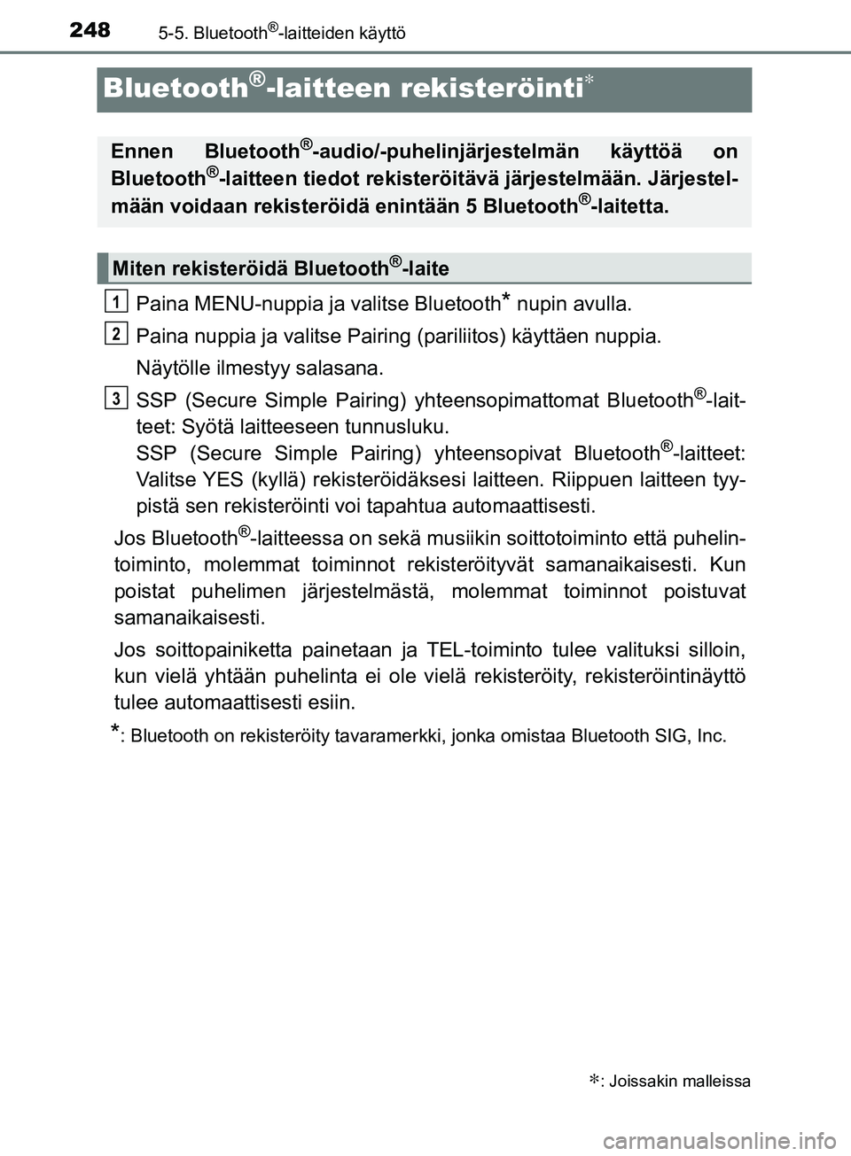 TOYOTA AYGO 2018 Omistajan Käsikirja (in Finnish) 2485-5. Bluetooth®-laitteiden käyttö
OM99R11FI
Bluetooth®-laitteen rekisteröinti∗
Paina MENU-nuppia ja valitse Bluetooth* nupin avulla.
Paina nuppia ja valitse Pairing (pariliitos) käyttäen n TOYOTA AYGO 2018 Omistajan Käsikirja (in Finnish) 2485-5. Bluetooth®-laitteiden käyttö
OM99R11FI
Bluetooth®-laitteen rekisteröinti∗
Paina MENU-nuppia ja valitse Bluetooth* nupin avulla.
Paina nuppia ja valitse Pairing (pariliitos) käyttäen n