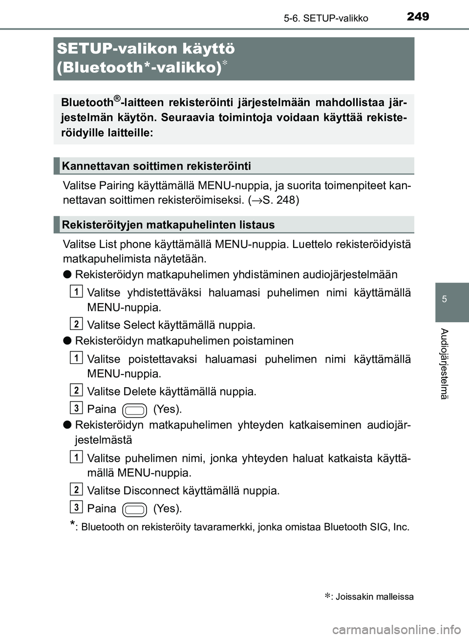 TOYOTA AYGO 2018 Omistajan Käsikirja (in Finnish) 249
5
5-6. SETUP-valikko
Audiojärjestelmä
OM99R11FI
SETUP-valikon käyttö
(Bluetooth*-valikko)
∗
Valitse Pairing käyttämällä MENU-nuppia, ja suorita toimenpiteet kan-
nettavan soittimen reki TOYOTA AYGO 2018 Omistajan Käsikirja (in Finnish) 249
5
5-6. SETUP-valikko
Audiojärjestelmä
OM99R11FI
SETUP-valikon käyttö
(Bluetooth*-valikko)
∗
Valitse Pairing käyttämällä MENU-nuppia, ja suorita toimenpiteet kan-
nettavan soittimen reki