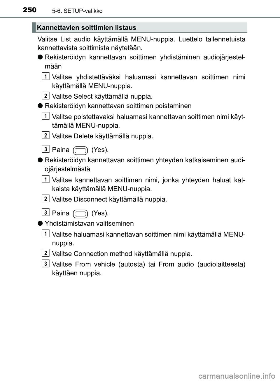 TOYOTA AYGO 2018 Omistajan Käsikirja (in Finnish) 2505-6. SETUP-valikko
OM99R11FI
Valitse List audio käyttämällä MENU-nuppia. Luettelo tallennetuista
kannettavista soittimista näytetään.
l Rekisteröidyn kannettavan soittim en yhdistäminen au TOYOTA AYGO 2018 Omistajan Käsikirja (in Finnish) 2505-6. SETUP-valikko
OM99R11FI
Valitse List audio käyttämällä MENU-nuppia. Luettelo tallennetuista
kannettavista soittimista näytetään.
l Rekisteröidyn kannettavan soittim en yhdistäminen au