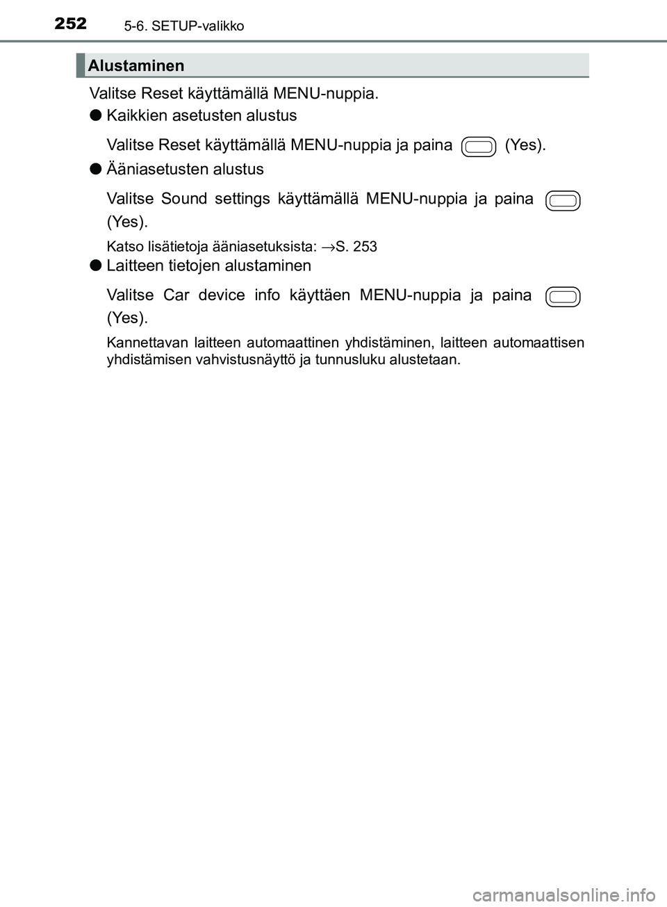 TOYOTA AYGO 2018 Omistajan Käsikirja (in Finnish) 2525-6. SETUP-valikko
OM99R11FI
Valitse Reset käyttämällä MENU-nuppia.
lKaikkien asetusten alustus
Valitse Reset käyttämällä MENU-nuppia ja paina (Yes).
l Ääniasetusten alustus
Valitse Sou TOYOTA AYGO 2018 Omistajan Käsikirja (in Finnish) 2525-6. SETUP-valikko
OM99R11FI
Valitse Reset käyttämällä MENU-nuppia.
lKaikkien asetusten alustus
Valitse Reset käyttämällä MENU-nuppia ja paina (Yes).
l Ääniasetusten alustus
Valitse Sou