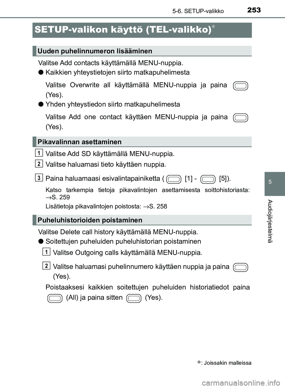 TOYOTA AYGO 2018  Omistajan Käsikirja (in Finnish) 253
5
5-6. SETUP-valikko
Audiojärjestelmä
OM99R11FI
SETUP-valikon käyttö (TEL-valikko)∗
Valitse Add contacts käyttämällä MENU-nuppia.
lKaikkien yhteystietojen siirto matkapuhelimesta
Valitse